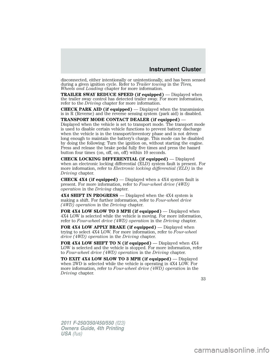 FORD F450 2011 Owners Manual disconnected, either intentionally or unintentionally, and has been sensed
during a given ignition cycle. Refer to Trailer towing in the Tires,
Wheels and Loading chapter for more information.
TRAILER FORD F450 2011 Owners Manual disconnected, either intentionally or unintentionally, and has been sensed
during a given ignition cycle. Refer to Trailer towing in the Tires,
Wheels and Loading chapter for more information.
TRAILER