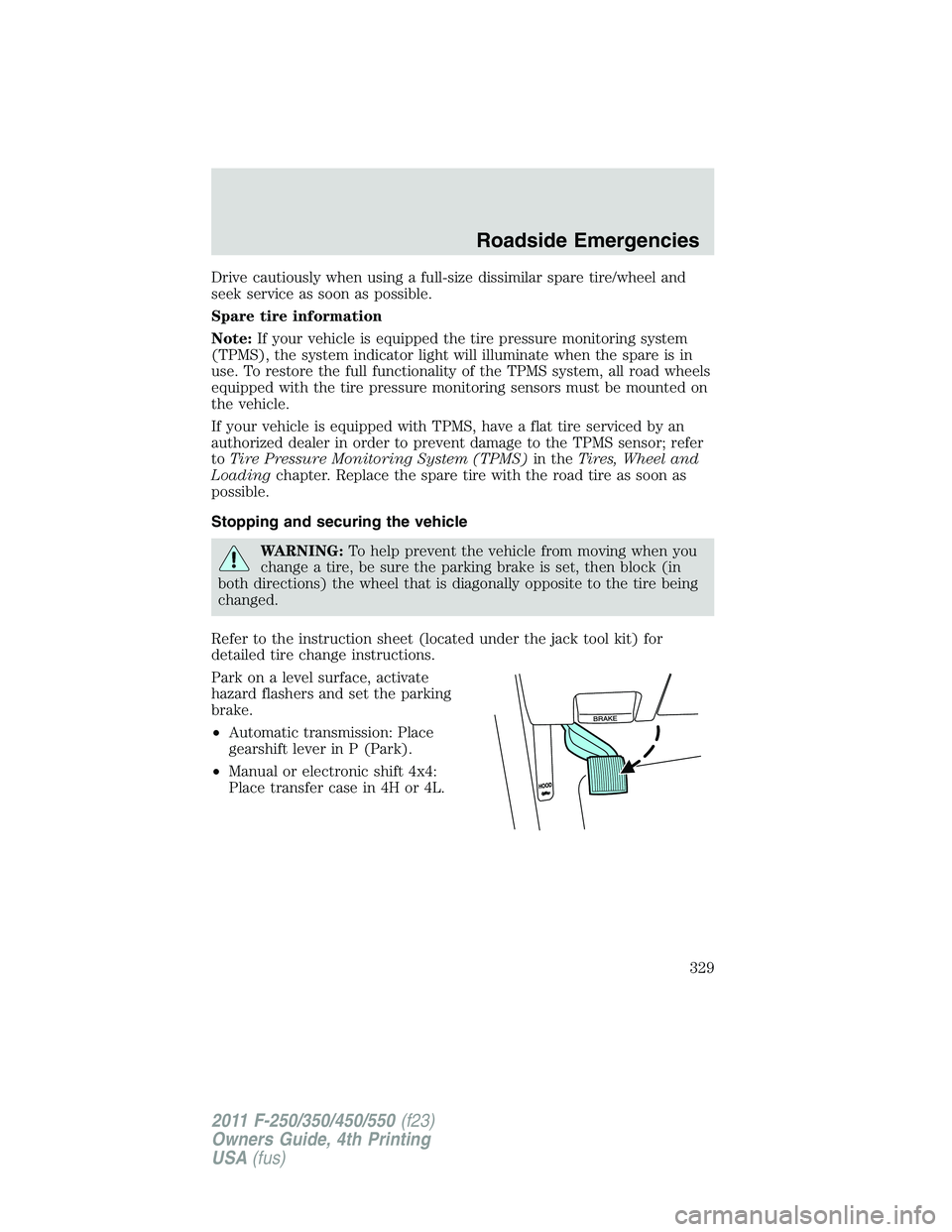 FORD F450 2011 Owners Manual Drive cautiously when using a full-size dissimilar spare tire/wheel and
seek service as soon as possible.
Spare tire information
Note: If your vehicle is equipped the tire pressure monitoring system
( FORD F450 2011 Owners Manual Drive cautiously when using a full-size dissimilar spare tire/wheel and
seek service as soon as possible.
Spare tire information
Note: If your vehicle is equipped the tire pressure monitoring system
(