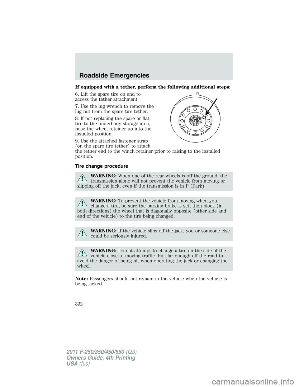 FORD F450 2011 Owners Manual If equipped with a tether, perform the following additional steps:
6. Lift the spare tire on end to
access the tether attachment.
7. Use the lug wrench to remove the
lug nut from the spare tire tether FORD F450 2011 Owners Manual If equipped with a tether, perform the following additional steps:
6. Lift the spare tire on end to
access the tether attachment.
7. Use the lug wrench to remove the
lug nut from the spare tire tether