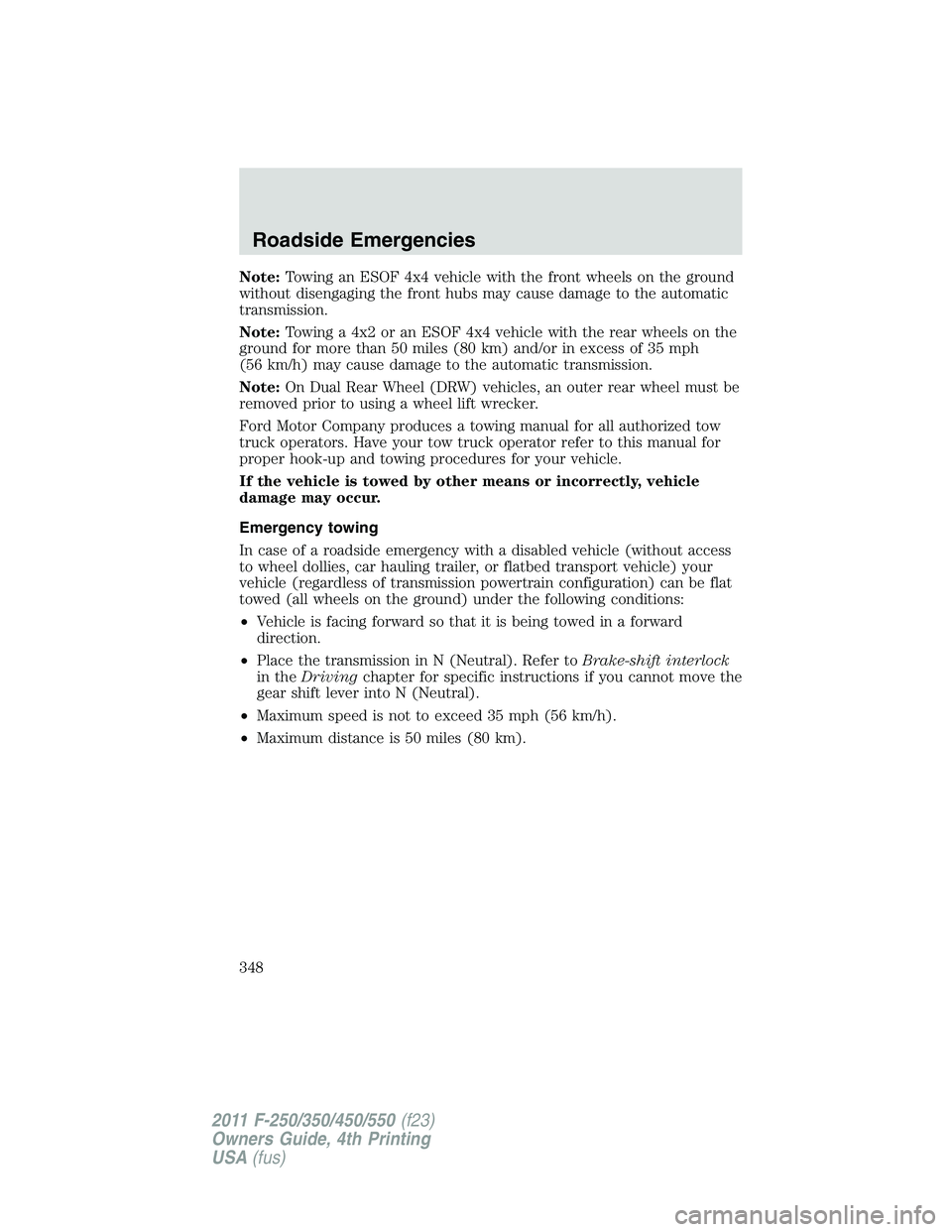 FORD F450 2011 Owners Manual Note: Towing an ESOF 4x4 vehicle with the front wheels on the ground
without disengaging the front hubs may cause damage to the automatic
transmission.
Note: Towing a 4x2 or an ESOF 4x4 vehicle with t FORD F450 2011 Owners Manual Note: Towing an ESOF 4x4 vehicle with the front wheels on the ground
without disengaging the front hubs may cause damage to the automatic
transmission.
Note: Towing a 4x2 or an ESOF 4x4 vehicle with t