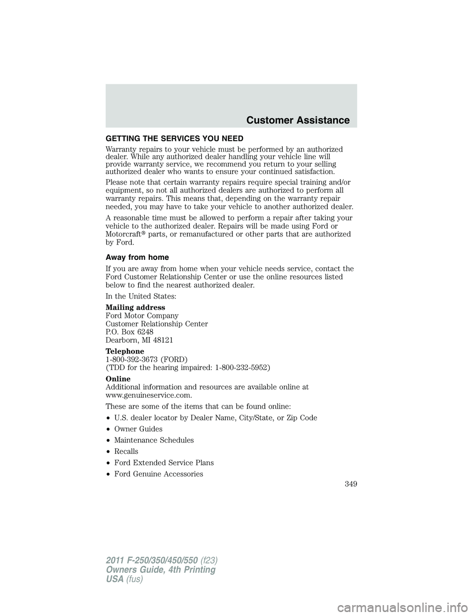 FORD F450 2011 Owners Manual GETTING THE SERVICES YOU NEED
Warranty repairs to your vehicle must be performed by an authorized
dealer. While any authorized dealer handling your vehicle line will
provide warranty service, we recom FORD F450 2011 Owners Manual GETTING THE SERVICES YOU NEED
Warranty repairs to your vehicle must be performed by an authorized
dealer. While any authorized dealer handling your vehicle line will
provide warranty service, we recom