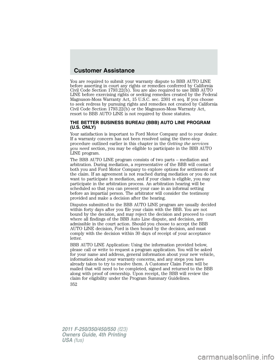 FORD F450 2011  Owners Manual You are required to submit your warranty dispute to BBB AUTO LINE
before asserting in court any rights or remedies conferred by California
Civil Code Section 1793.22(b). You are also required to use B
