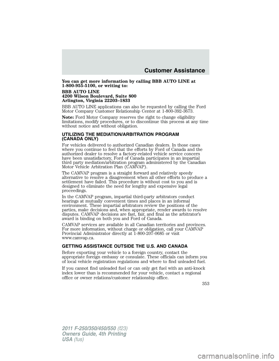 FORD F450 2011  Owners Manual You can get more information by calling BBB AUTO LINE at
1-800-955-5100, or writing to:
BBB AUTO LINE
4200 Wilson Boulevard, Suite 800
Arlington, Virginia 22203–1833
BBB AUTO LINE applications can a