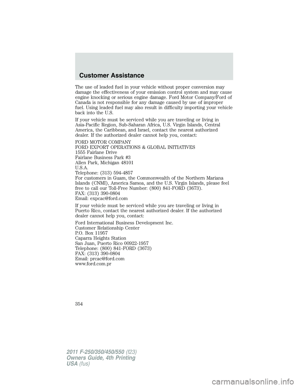 FORD F450 2011  Owners Manual The use of leaded fuel in your vehicle without proper conversion may
damage the effectiveness of your emission control system and may cause
engine knocking or serious engine damage. Ford Motor Company