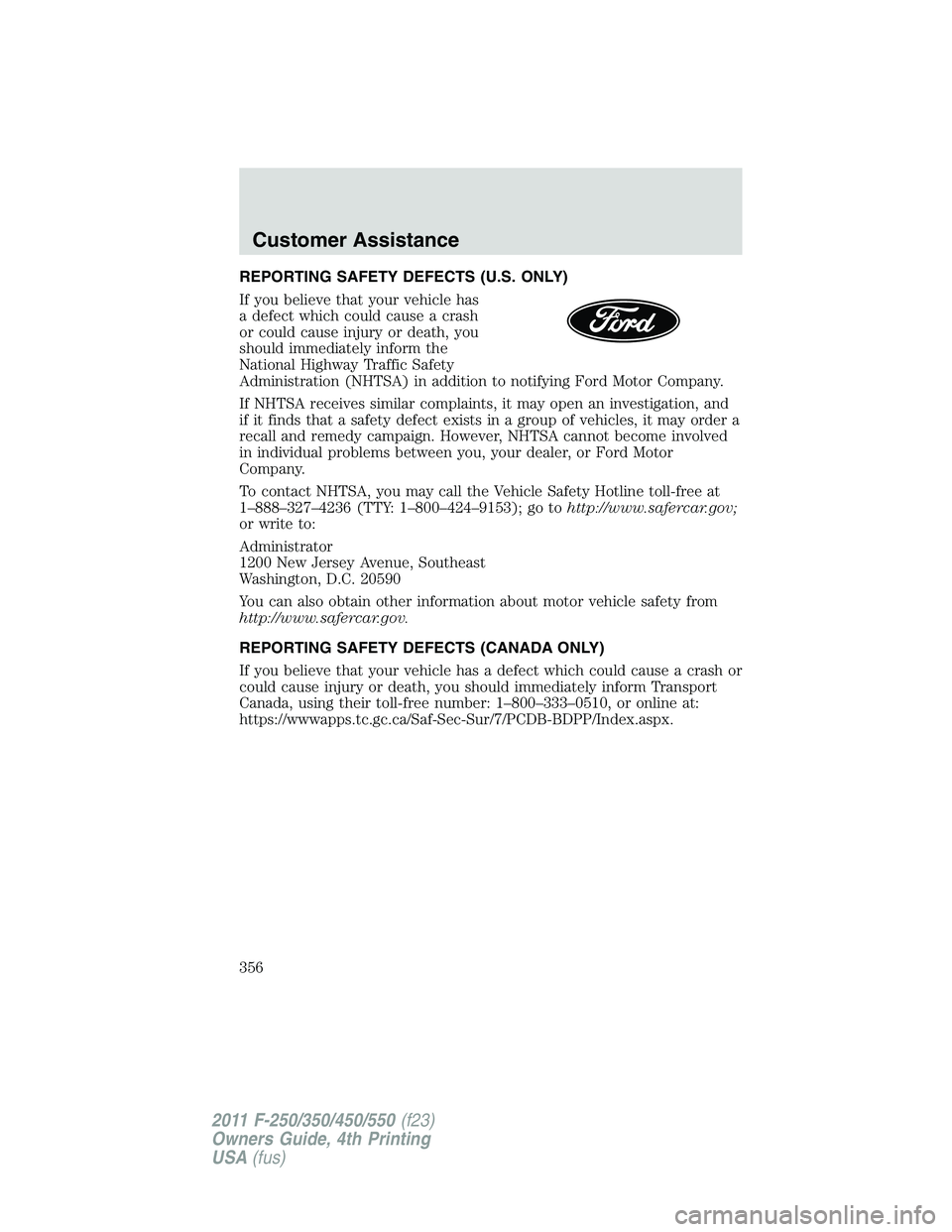 FORD F450 2011  Owners Manual REPORTING SAFETY DEFECTS (U.S. ONLY)
If you believe that your vehicle has
a defect which could cause a crash
or could cause injury or death, you
should immediately inform the
National Highway Traffic 