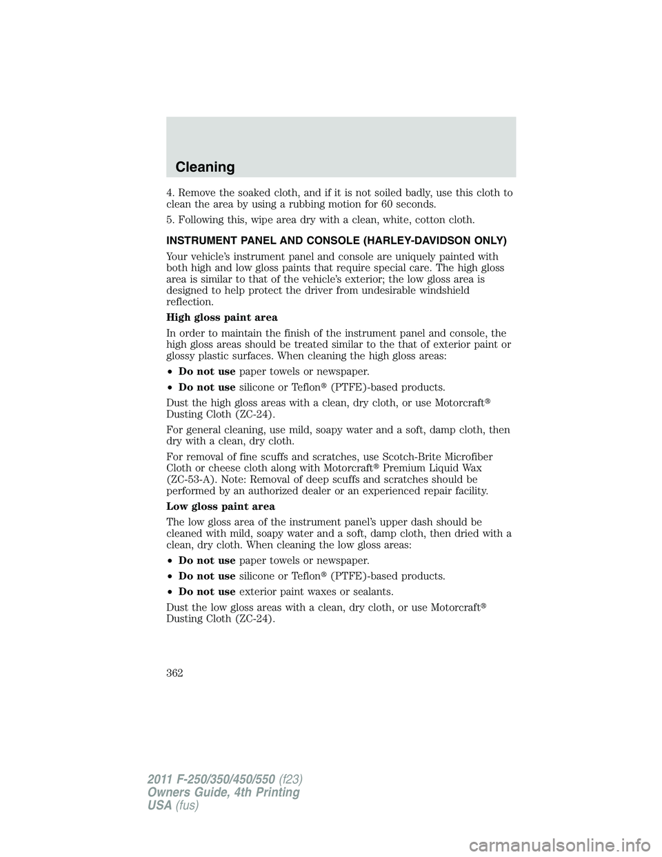 FORD F450 2011  Owners Manual 4. Remove the soaked cloth, and if it is not soiled badly, use this cloth to
clean the area by using a rubbing motion for 60 seconds.
5. Following this, wipe area dry with a clean, white, cotton cloth