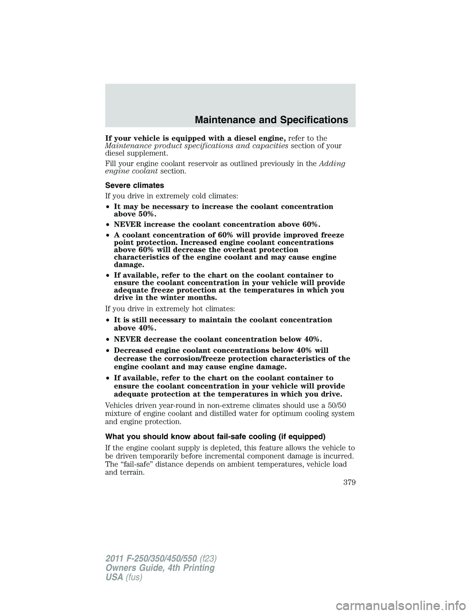 FORD F450 2011 Owners Manual If your vehicle is equipped with a diesel engine, refer to the
Maintenance product specifications and capacities section of your
diesel supplement.
Fill your engine coolant reservoir as outlined previ FORD F450 2011 Owners Manual If your vehicle is equipped with a diesel engine, refer to the
Maintenance product specifications and capacities section of your
diesel supplement.
Fill your engine coolant reservoir as outlined previ