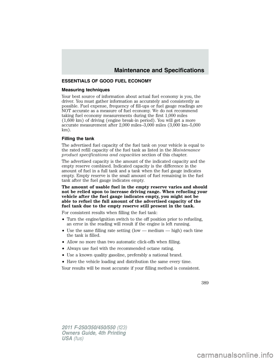 FORD F450 2011  Owners Manual ESSENTIALS OF GOOD FUEL ECONOMY
Measuring techniques
Your best source of information about actual fuel economy is you, the
driver. You must gather information as accurately and consistently as
possibl