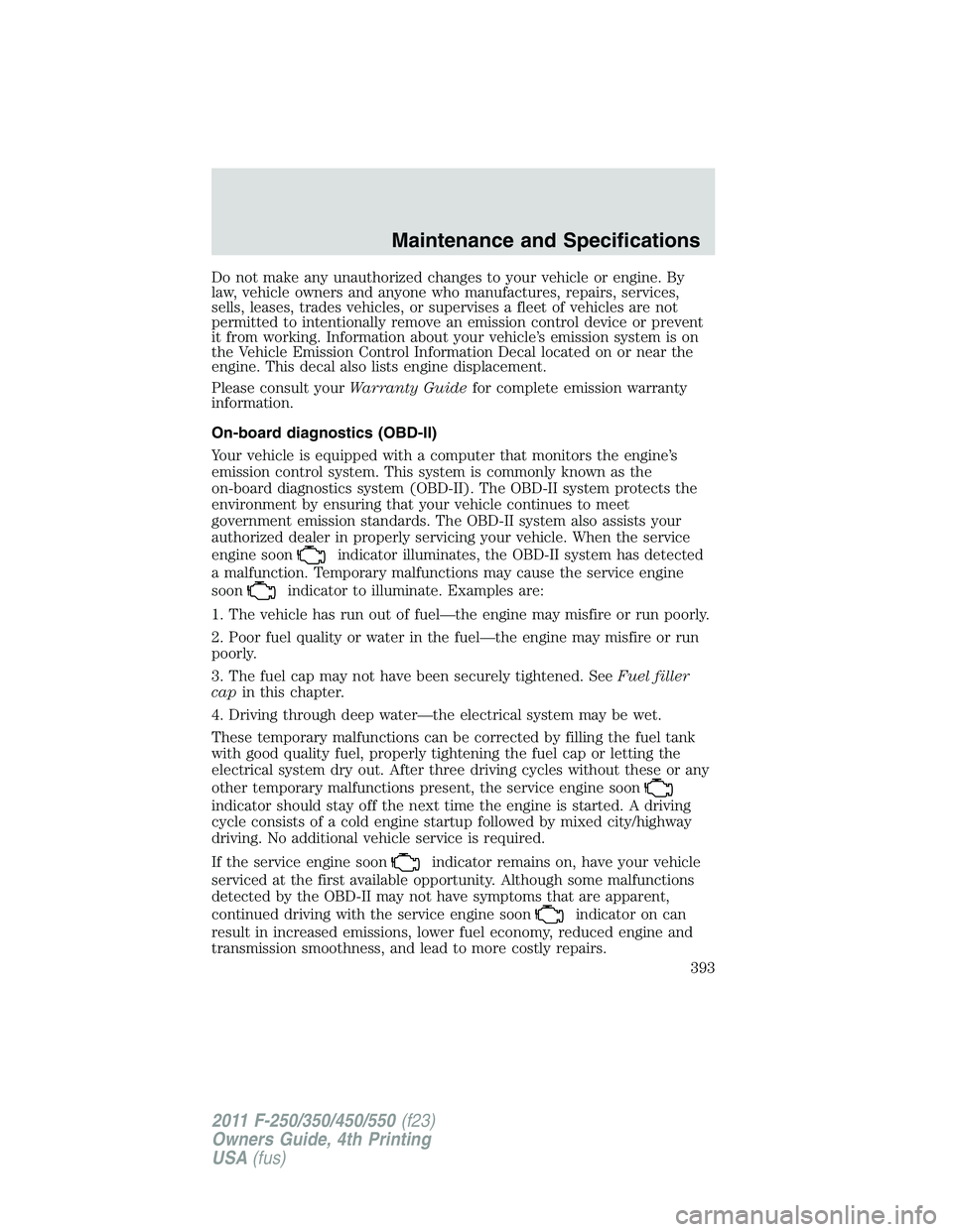 FORD F450 2011  Owners Manual Do not make any unauthorized changes to your vehicle or engine. By
law, vehicle owners and anyone who manufactures, repairs, services,
sells, leases, trades vehicles, or supervises a fleet of vehicles