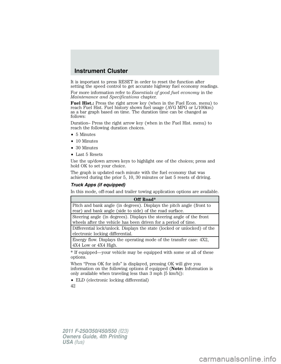 FORD F450 2011 Service Manual It is important to press RESET in order to reset the function after
setting the speed control to get accurate highway fuel economy readings.
For more information refer to Essentials of good fuel econo FORD F450 2011 Service Manual It is important to press RESET in order to reset the function after
setting the speed control to get accurate highway fuel economy readings.
For more information refer to Essentials of good fuel econo