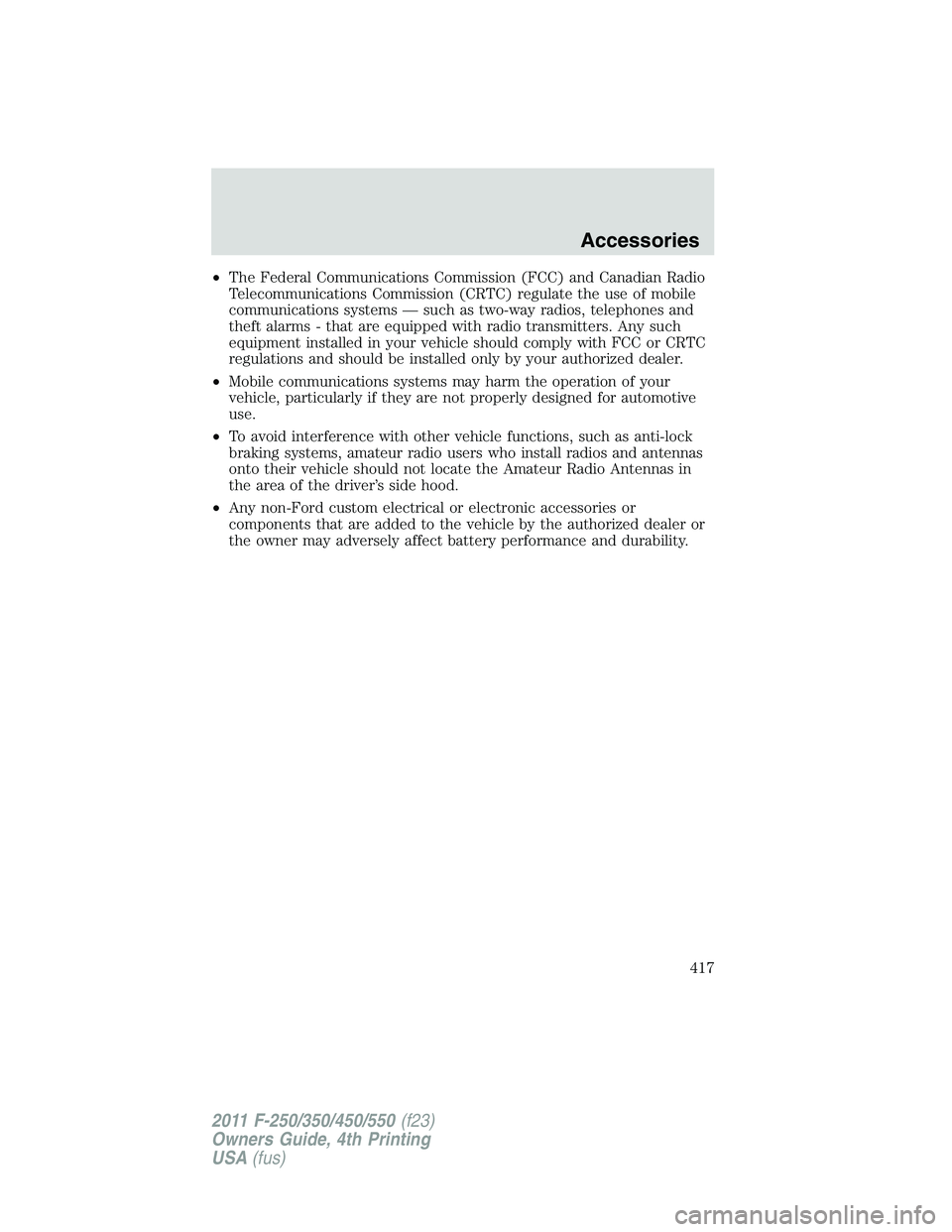 FORD F450 2011 Owners Manual • The Federal Communications Commission (FCC) and Canadian Radio
Telecommunications Commission (CRTC) regulate the use of mobile
communications systems — such as two-way radios, telephones and
the FORD F450 2011 Owners Manual • The Federal Communications Commission (FCC) and Canadian Radio
Telecommunications Commission (CRTC) regulate the use of mobile
communications systems — such as two-way radios, telephones and
the