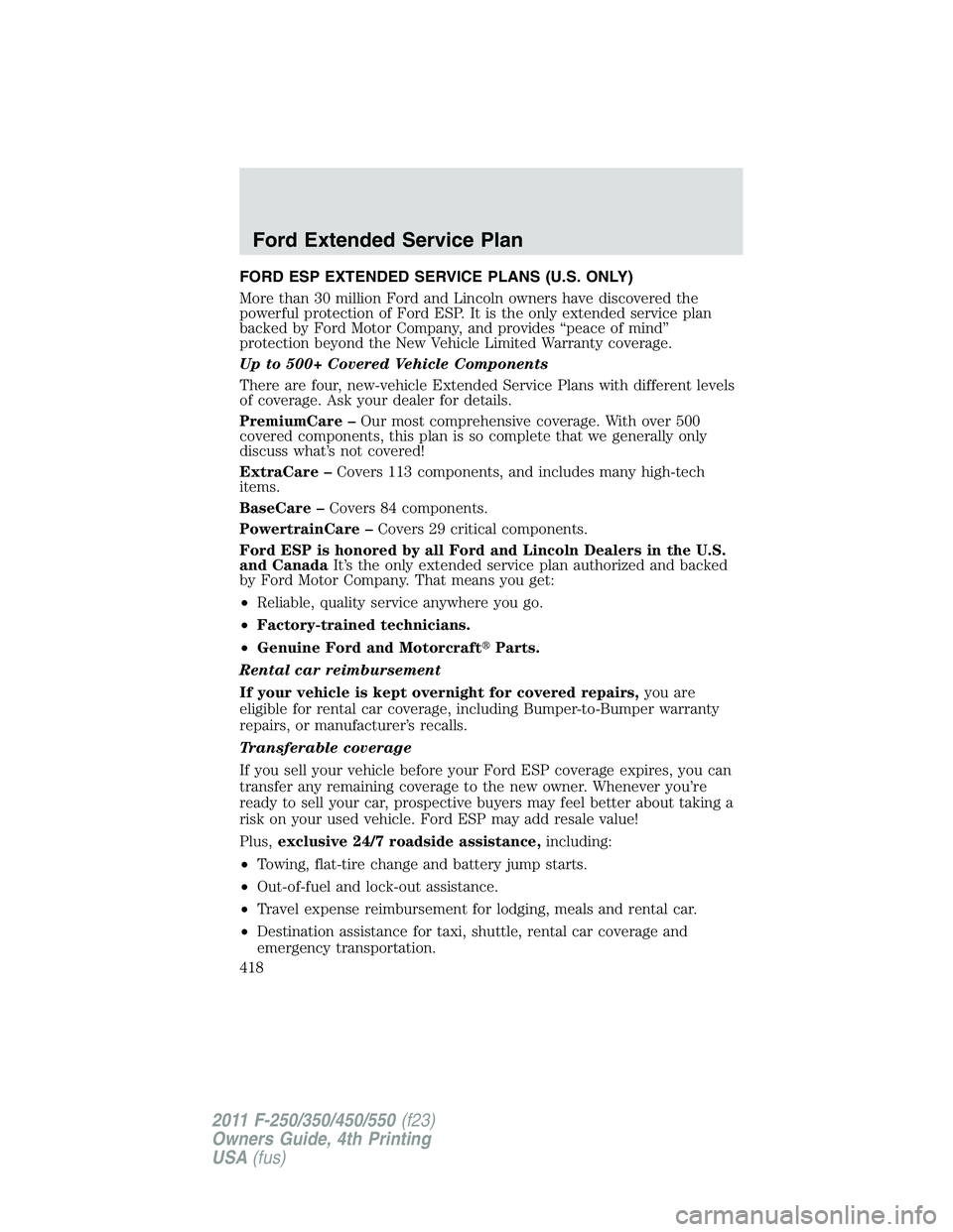 FORD F450 2011 Owners Manual FORD ESP EXTENDED SERVICE PLANS (U.S. ONLY)
More than 30 million Ford and Lincoln owners have discovered the
powerful protection of Ford ESP. It is the only extended service plan
backed by Ford Motor FORD F450 2011 Owners Manual FORD ESP EXTENDED SERVICE PLANS (U.S. ONLY)
More than 30 million Ford and Lincoln owners have discovered the
powerful protection of Ford ESP. It is the only extended service plan
backed by Ford Motor