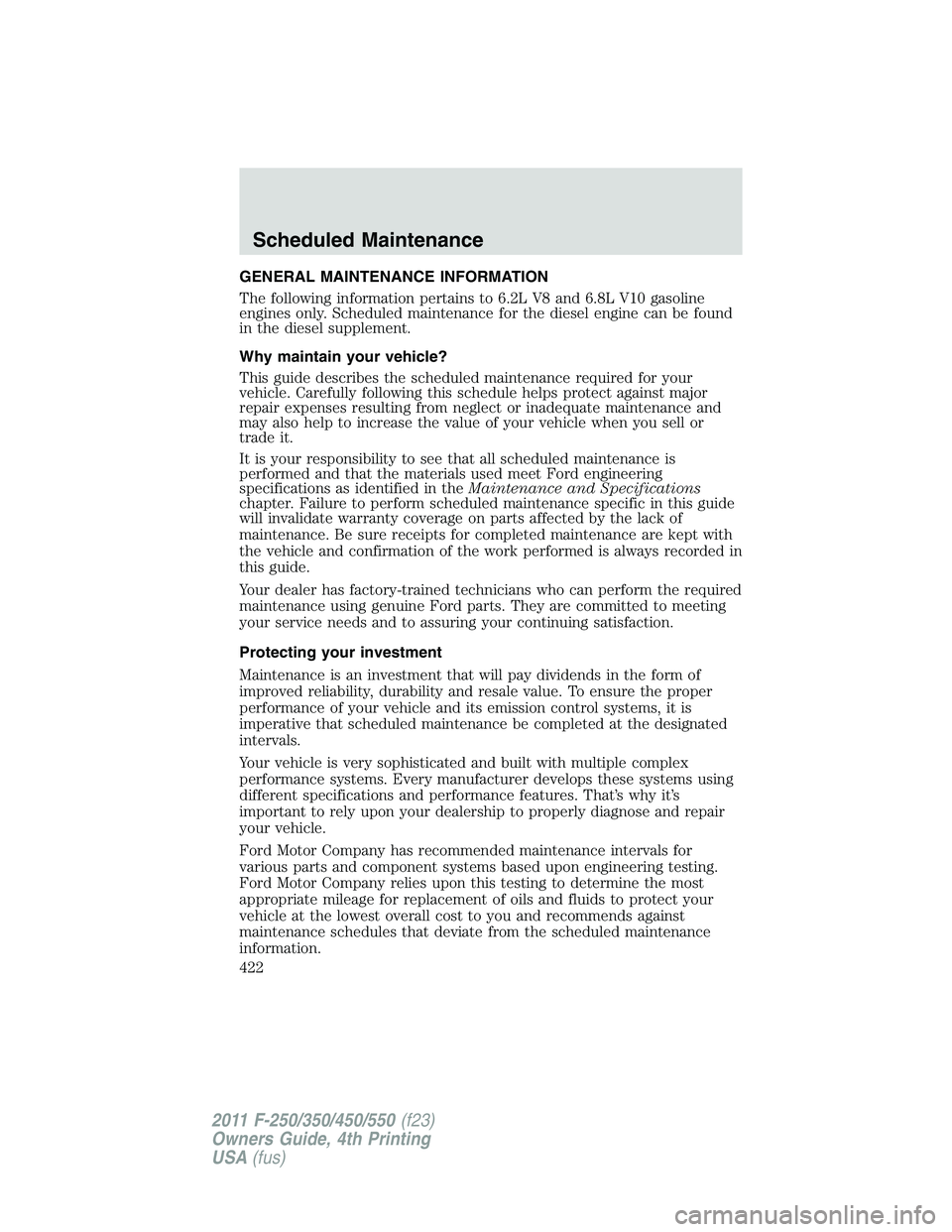 FORD F450 2011  Owners Manual GENERAL MAINTENANCE INFORMATION
The following information pertains to 6.2L V8 and 6.8L V10 gasoline
engines only. Scheduled maintenance for the diesel engine can be found
in the diesel supplement.
Why