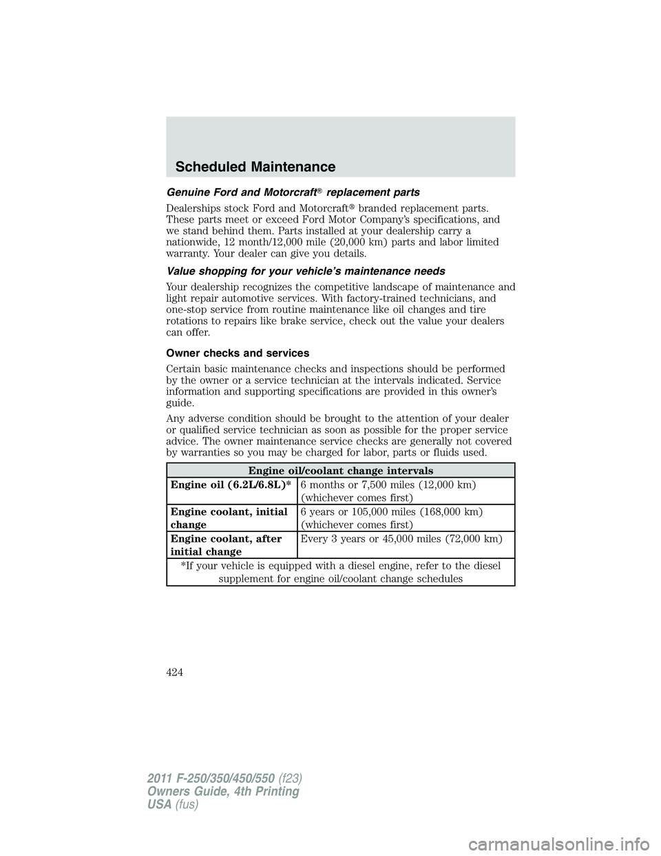 FORD F450 2011  Owners Manual Genuine Ford and Motorcraft  replacement parts
Dealerships stock Ford and Motorcraft  branded replacement parts.
These parts meet or exceed Ford Motor Company’s specifications, and
we stand behind