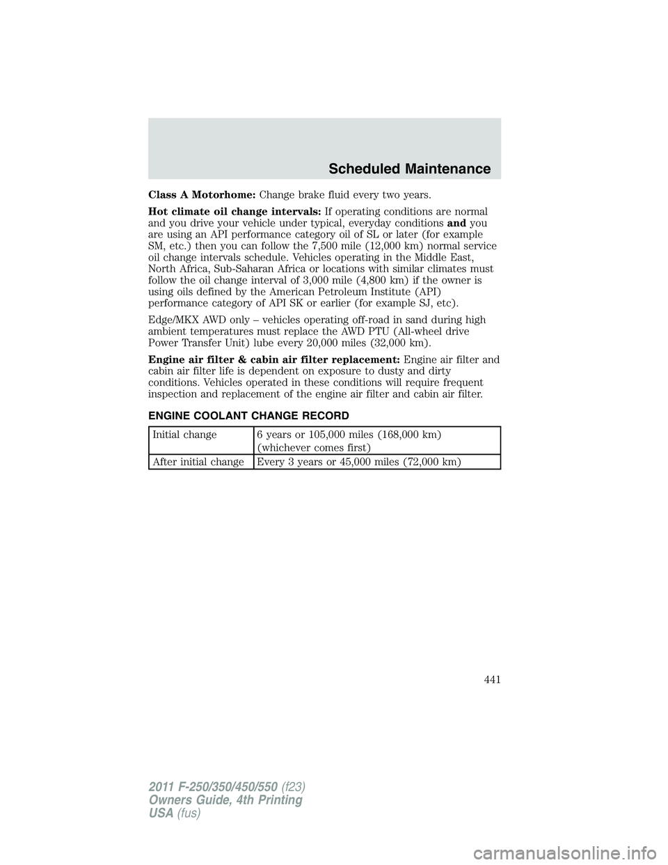 FORD F450 2011  Owners Manual Class A Motorhome: Change brake fluid every two years.
Hot climate oil change intervals: If operating conditions are normal
and you drive your vehicle under typical, everyday conditions and you
are us