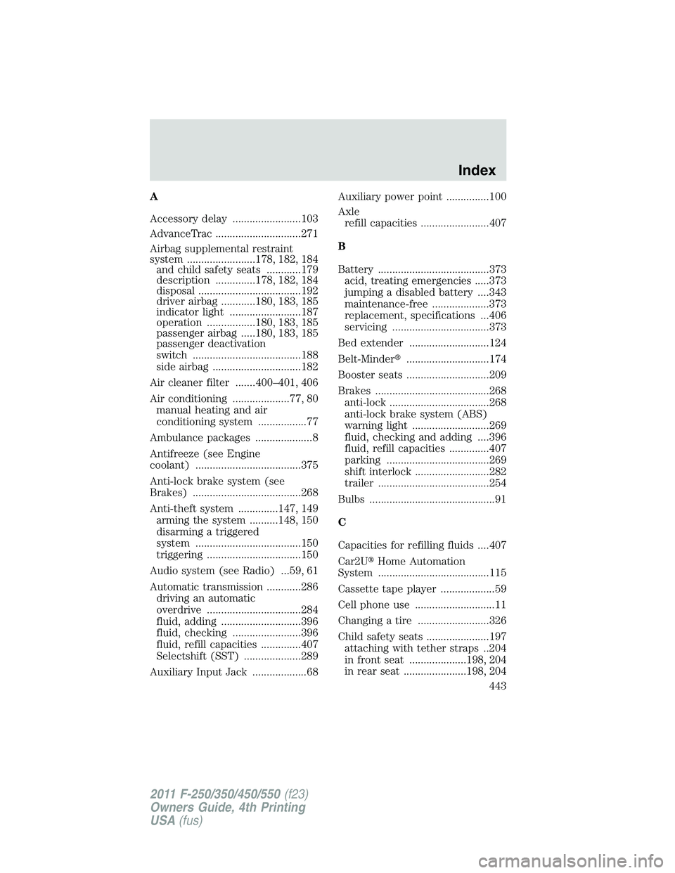 FORD F450 2011  Owners Manual A
Accessory delay ........................103
AdvanceTrac ..............................271
Airbag supplemental restraint
system ........................178, 182, 184
and child safety seats ..........