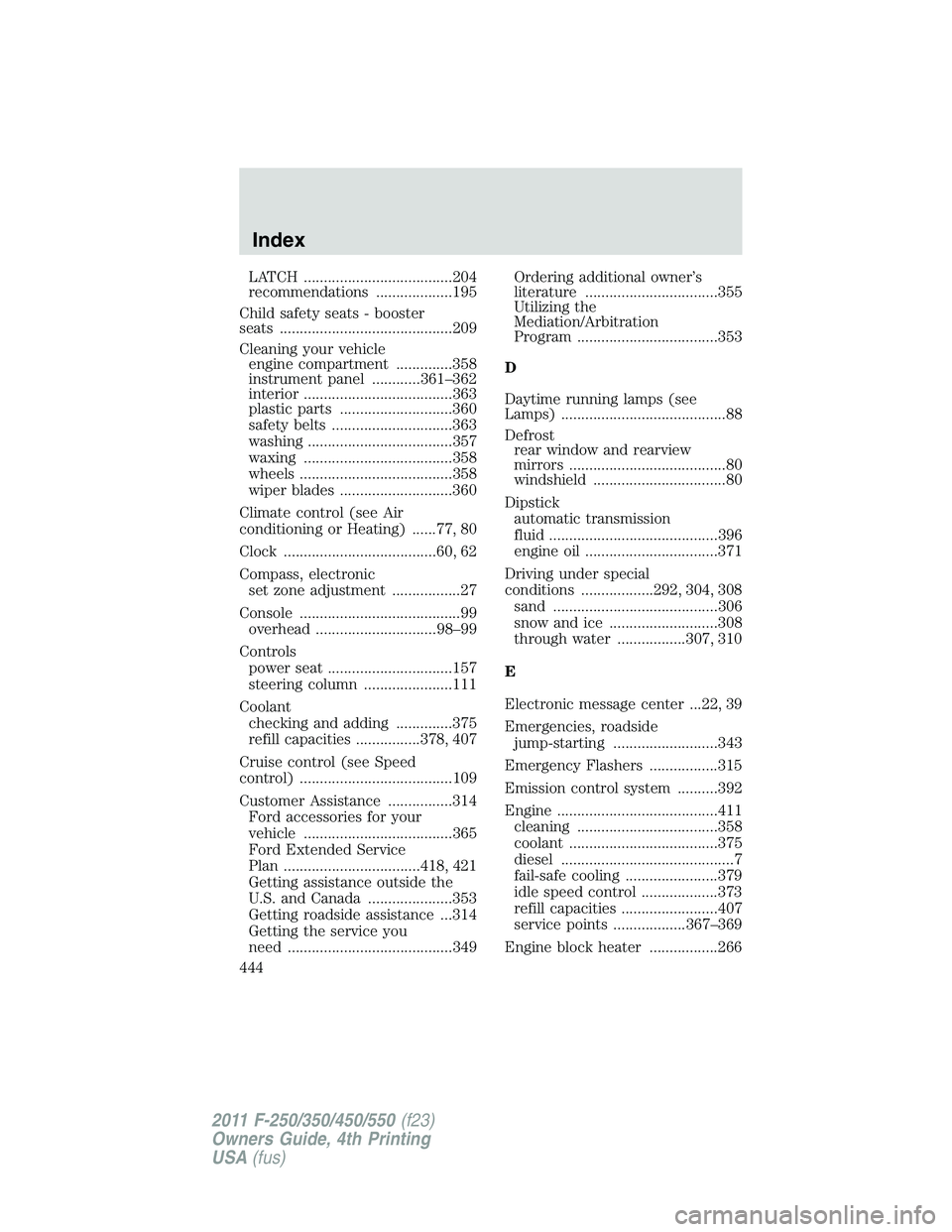 FORD F450 2011  Owners Manual LATCH .....................................204
recommendations ...................195
Child safety seats - booster
seats ...........................................209
Cleaning your vehicle
engine com