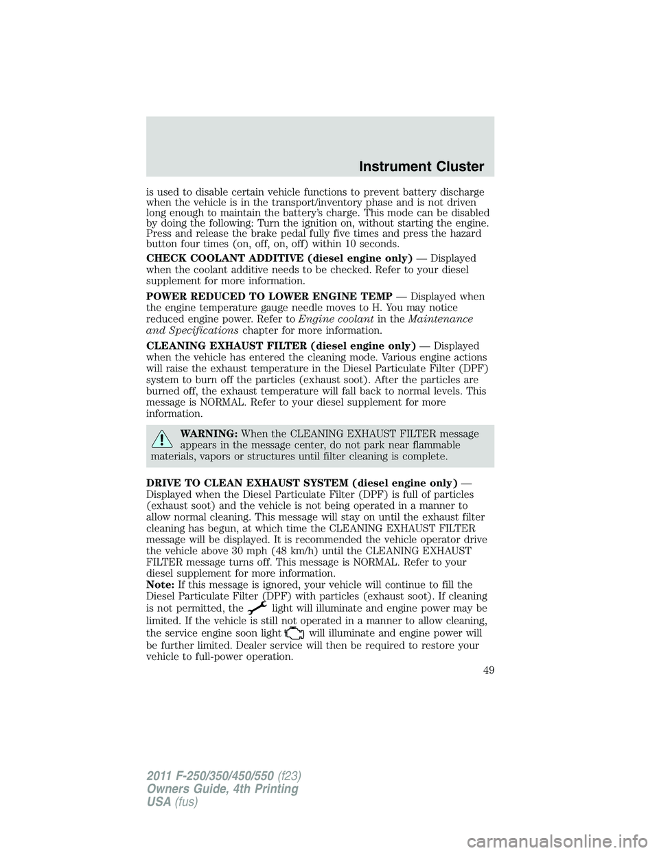 FORD F450 2011 Owners Manual is used to disable certain vehicle functions to prevent battery discharge
when the vehicle is in the transport/inventory phase and is not driven
long enough to maintain the battery’s charge. This mo FORD F450 2011 Owners Manual is used to disable certain vehicle functions to prevent battery discharge
when the vehicle is in the transport/inventory phase and is not driven
long enough to maintain the battery’s charge. This mo