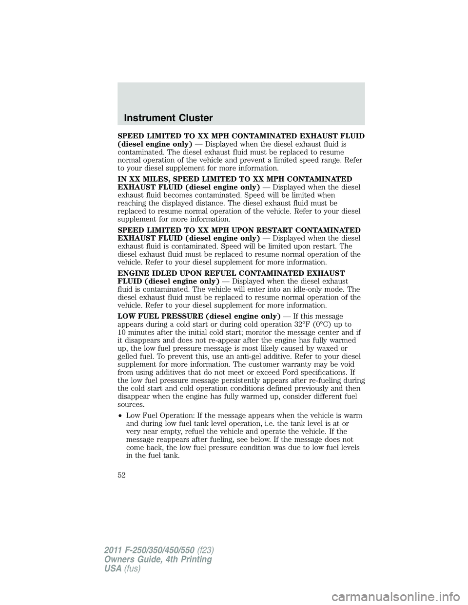 FORD F450 2011 Workshop Manual SPEED LIMITED TO XX MPH CONTAMINATED EXHAUST FLUID
(diesel engine only) — Displayed when the diesel exhaust fluid is
contaminated. The diesel exhaust fluid must be replaced to resume
normal operatio