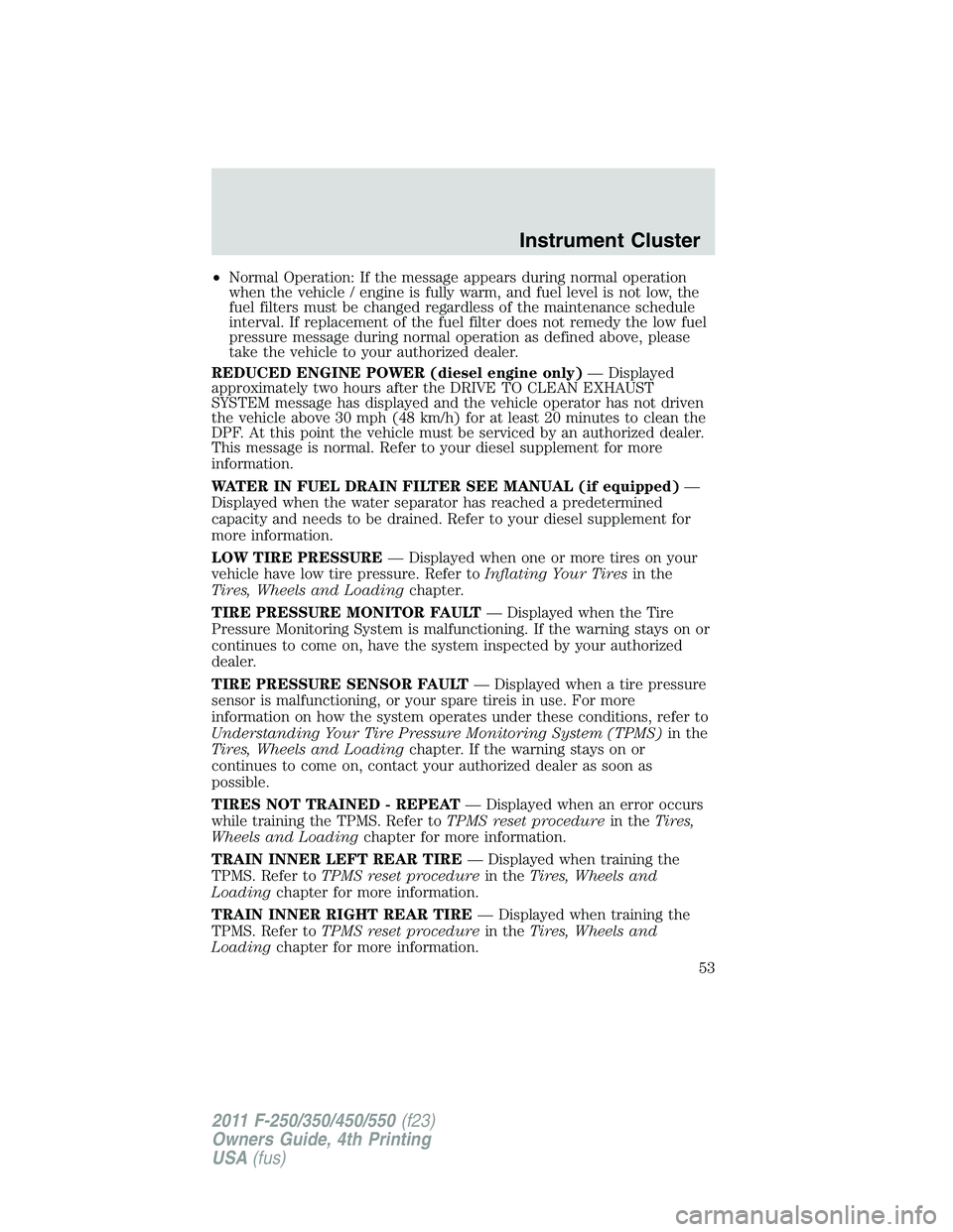 FORD F450 2011  Owners Manual • Normal Operation: If the message appears during normal operation
when the vehicle / engine is fully warm, and fuel level is not low, the
fuel filters must be changed regardless of the maintenance 