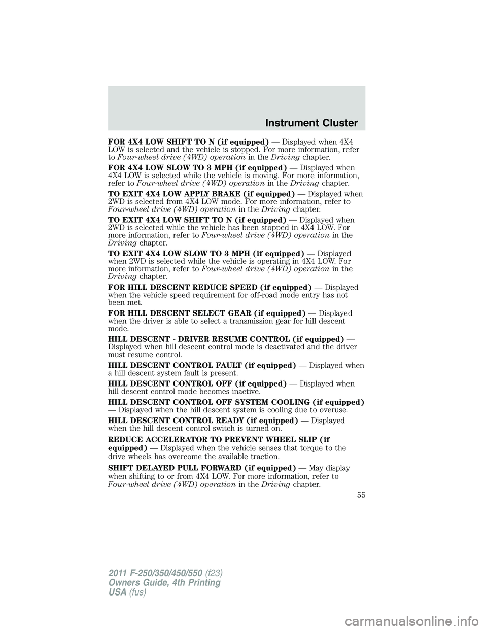 FORD F450 2011 Workshop Manual FOR 4X4 LOW SHIFT TO N (if equipped) — Displayed when 4X4
LOW is selected and the vehicle is stopped. For more information, refer
to Four-wheel drive (4WD) operation in the Driving chapter.
FOR 4X4 