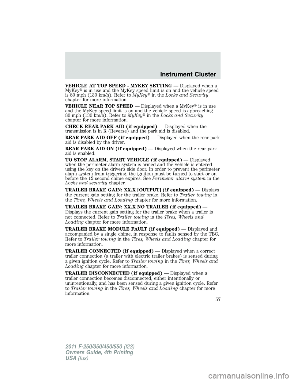FORD F450 2011 Workshop Manual VEHICLE AT TOP SPEED - MYKEY SETTING — Displayed when a
MyKey  is in use and the MyKey speed limit is on and the vehicle speed
is 80 mph (130 km/h). Refer to MyKey  in the Locks and Security
chapt