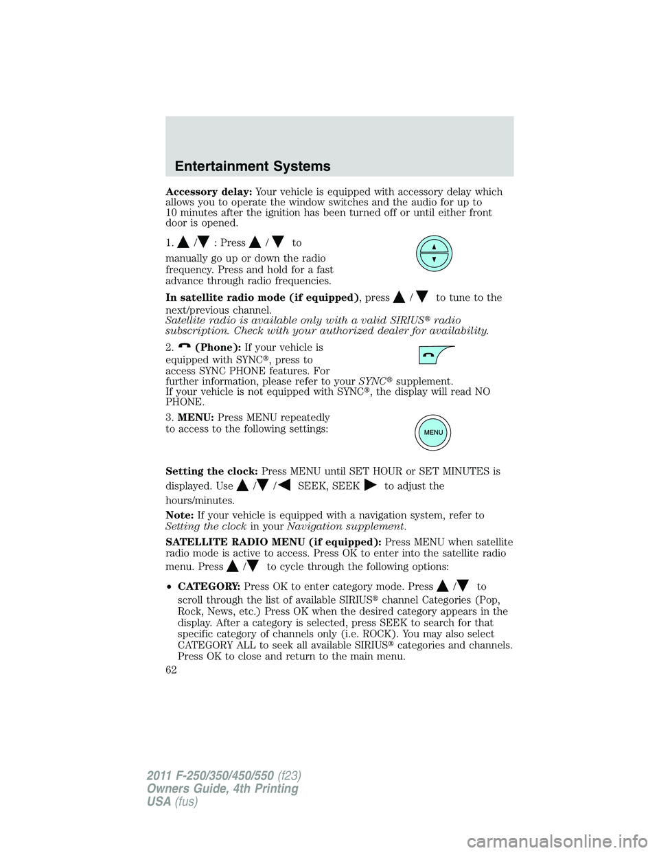 FORD F450 2011 Repair Manual Accessory delay: Your vehicle is equipped with accessory delay which
allows you to operate the window switches and the audio for up to
10 minutes after the ignition has been turned off or until either FORD F450 2011 Repair Manual Accessory delay: Your vehicle is equipped with accessory delay which
allows you to operate the window switches and the audio for up to
10 minutes after the ignition has been turned off or until either