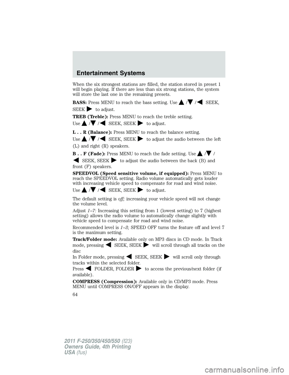 FORD F450 2011 Repair Manual When the six strongest stations are filled, the station stored in preset 1
will begin playing. If there are less than six strong stations, the system
will store the last one in the remaining presets.
FORD F450 2011 Repair Manual When the six strongest stations are filled, the station stored in preset 1
will begin playing. If there are less than six strong stations, the system
will store the last one in the remaining presets.