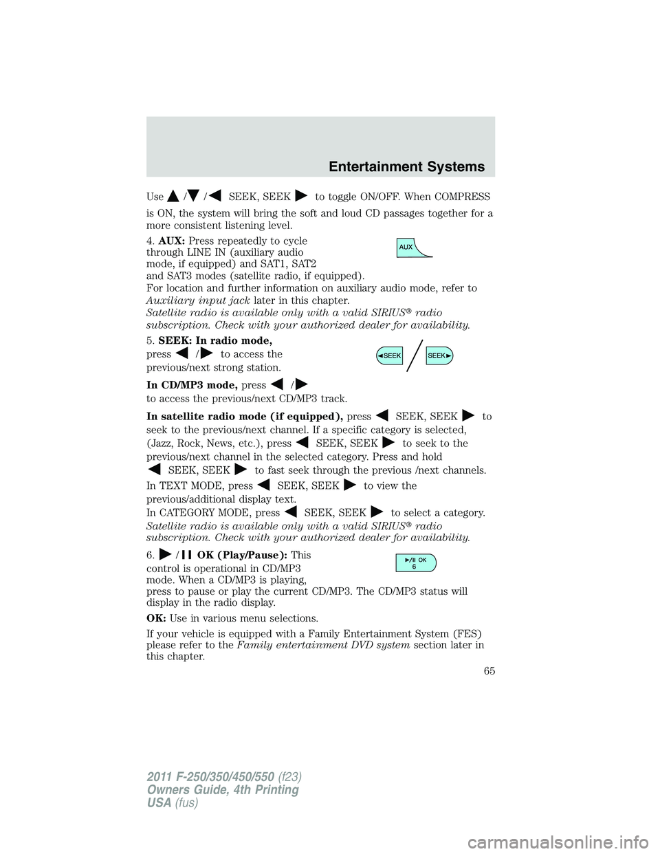 FORD F450 2011 Repair Manual Use / / SEEK, SEEK to toggle ON/OFF. When COMPRESS
is ON, the system will bring the soft and loud CD passages together for a
more consistent listening level.
4. AUX: Press repeatedly to cycle
through FORD F450 2011 Repair Manual Use / / SEEK, SEEK to toggle ON/OFF. When COMPRESS
is ON, the system will bring the soft and loud CD passages together for a
more consistent listening level.
4. AUX: Press repeatedly to cycle
through