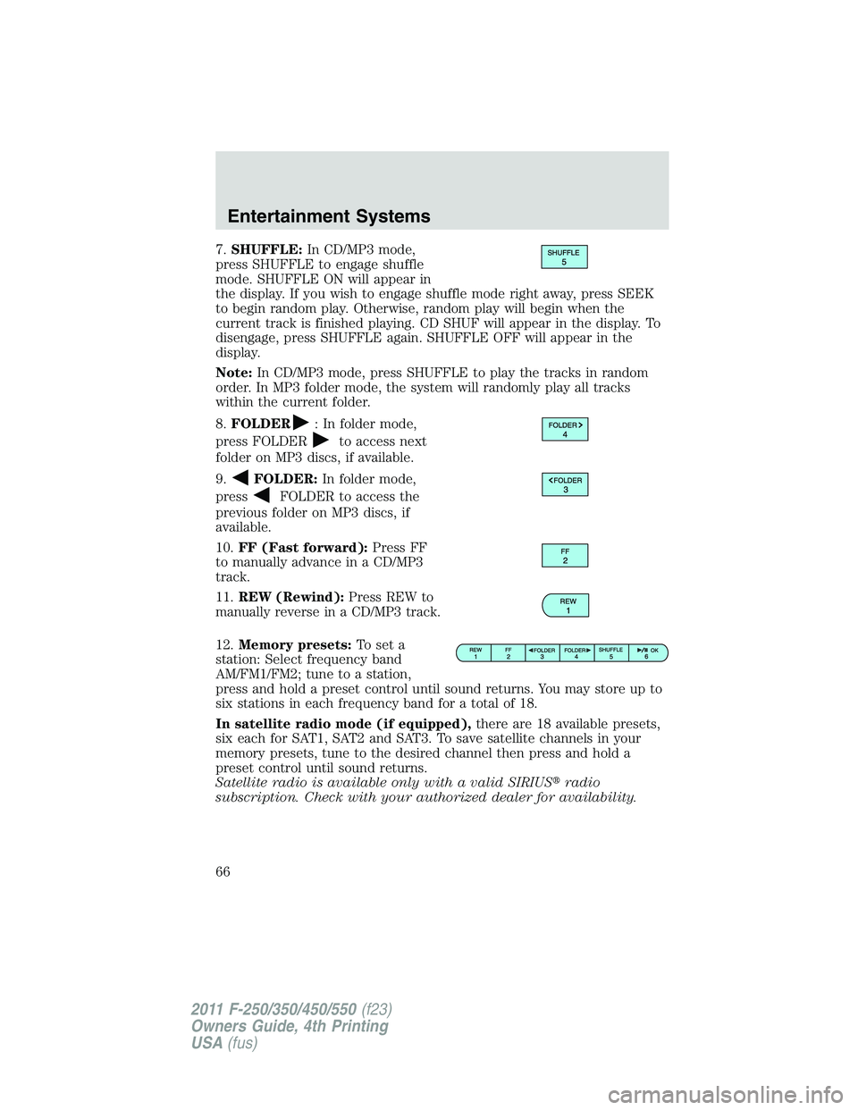 FORD F450 2011 Repair Manual 7. SHUFFLE: In CD/MP3 mode,
press SHUFFLE to engage shuffle
mode. SHUFFLE ON will appear in
the display. If you wish to engage shuffle mode right away, press SEEK
to begin random play. Otherwise, rand FORD F450 2011 Repair Manual 7. SHUFFLE: In CD/MP3 mode,
press SHUFFLE to engage shuffle
mode. SHUFFLE ON will appear in
the display. If you wish to engage shuffle mode right away, press SEEK
to begin random play. Otherwise, rand