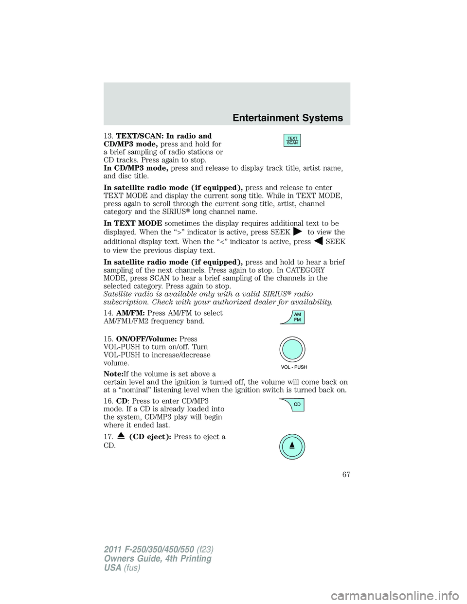 FORD F450 2011 Repair Manual 13. TEXT/SCAN: In radio and
CD/MP3 mode, press and hold for
a brief sampling of radio stations or
CD tracks. Press again to stop.
In CD/MP3 mode, press and release to display track title, artist name, FORD F450 2011 Repair Manual 13. TEXT/SCAN: In radio and
CD/MP3 mode, press and hold for
a brief sampling of radio stations or
CD tracks. Press again to stop.
In CD/MP3 mode, press and release to display track title, artist name,