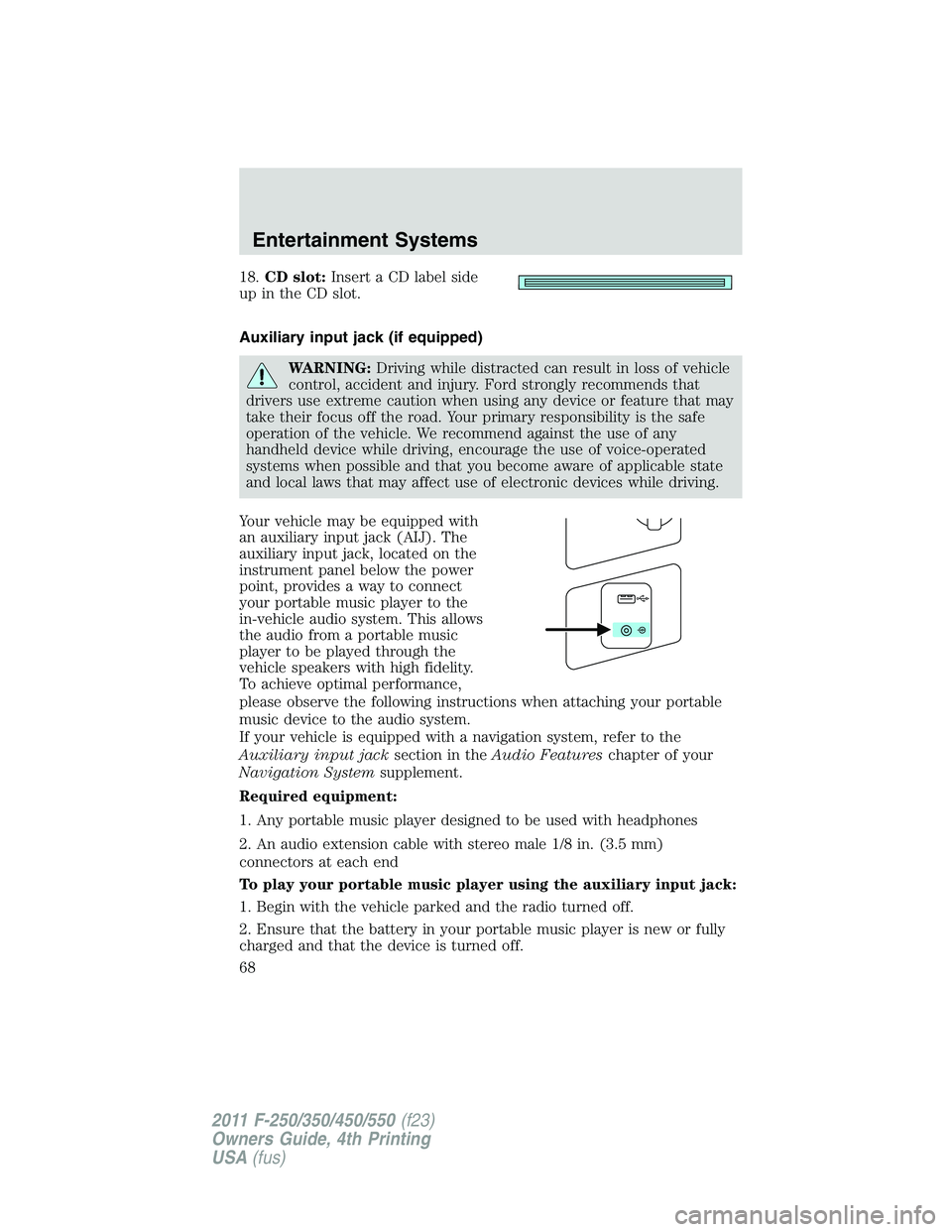FORD F450 2011 Repair Manual 18. CD slot: Insert a CD label side
up in the CD slot.
Auxiliary input jack (if equipped)
WARNING: Driving while distracted can result in loss of vehicle
control, accident and injury. Ford strongly re FORD F450 2011 Repair Manual 18. CD slot: Insert a CD label side
up in the CD slot.
Auxiliary input jack (if equipped)
WARNING: Driving while distracted can result in loss of vehicle
control, accident and injury. Ford strongly re