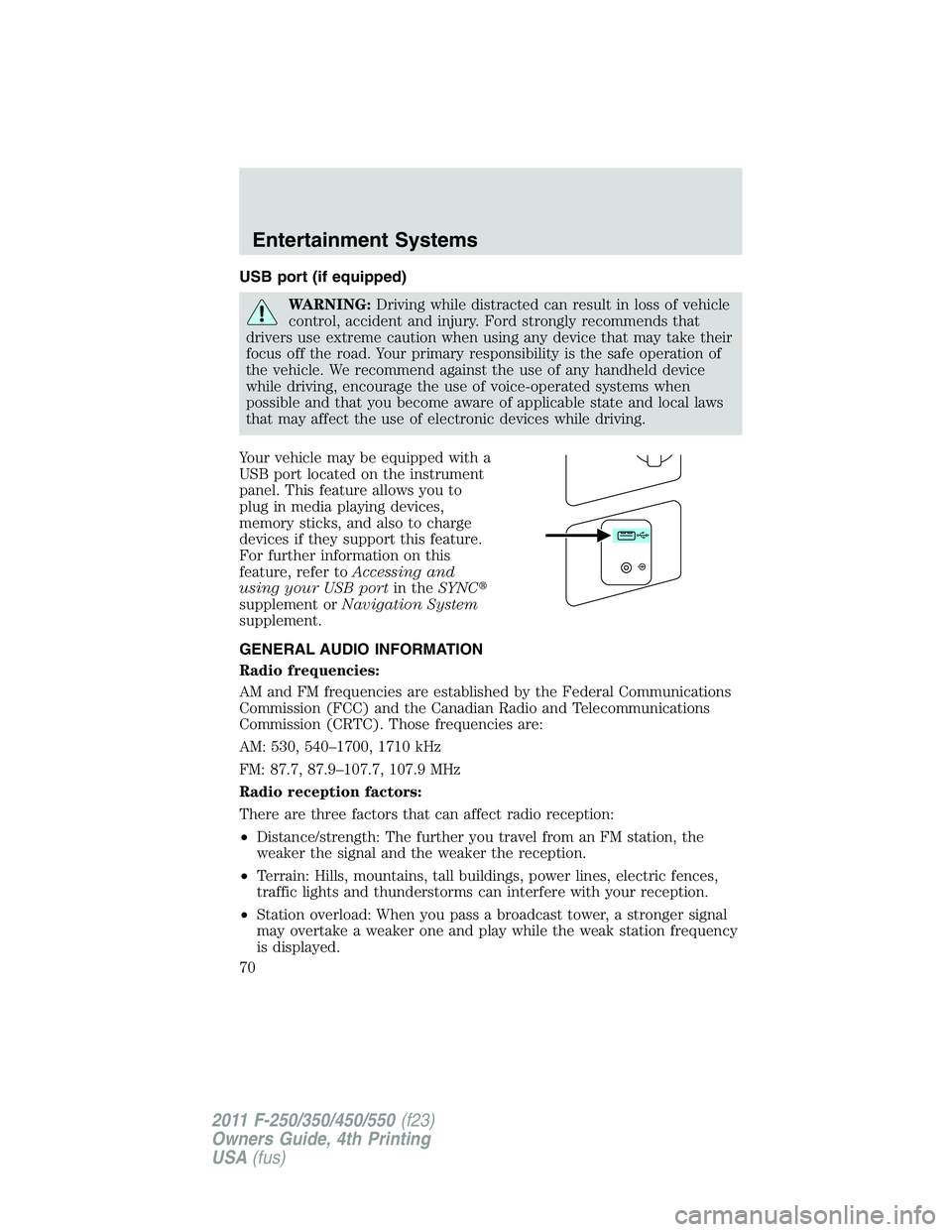 FORD F450 2011 Repair Manual USB port (if equipped)
WARNING: Driving while distracted can result in loss of vehicle
control, accident and injury. Ford strongly recommends that
drivers use extreme caution when using any device tha FORD F450 2011 Repair Manual USB port (if equipped)
WARNING: Driving while distracted can result in loss of vehicle
control, accident and injury. Ford strongly recommends that
drivers use extreme caution when using any device tha