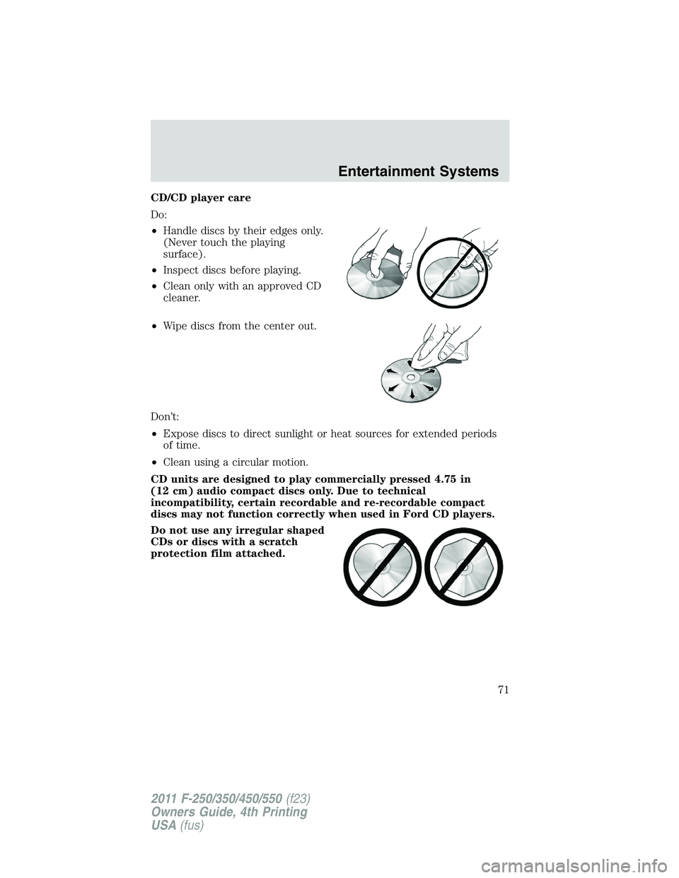 FORD F450 2011 Manual PDF CD/CD player care
Do:
• Handle discs by their edges only.
(Never touch the playing
surface).
• Inspect discs before playing.
• Clean only with an approved CD
cleaner.
• Wipe discs from the cen FORD F450 2011 Manual PDF CD/CD player care
Do:
• Handle discs by their edges only.
(Never touch the playing
surface).
• Inspect discs before playing.
• Clean only with an approved CD
cleaner.
• Wipe discs from the cen