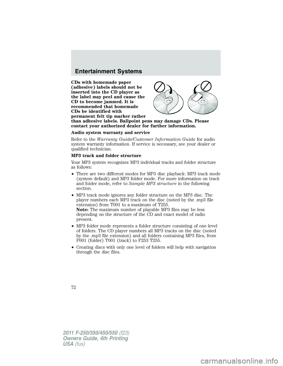 FORD F450 2011  Owners Manual CDs with homemade paper
(adhesive) labels should not be
inserted into the CD player as
the label may peel and cause the
CD to become jammed. It is
recommended that homemade
CDs be identified with
perm