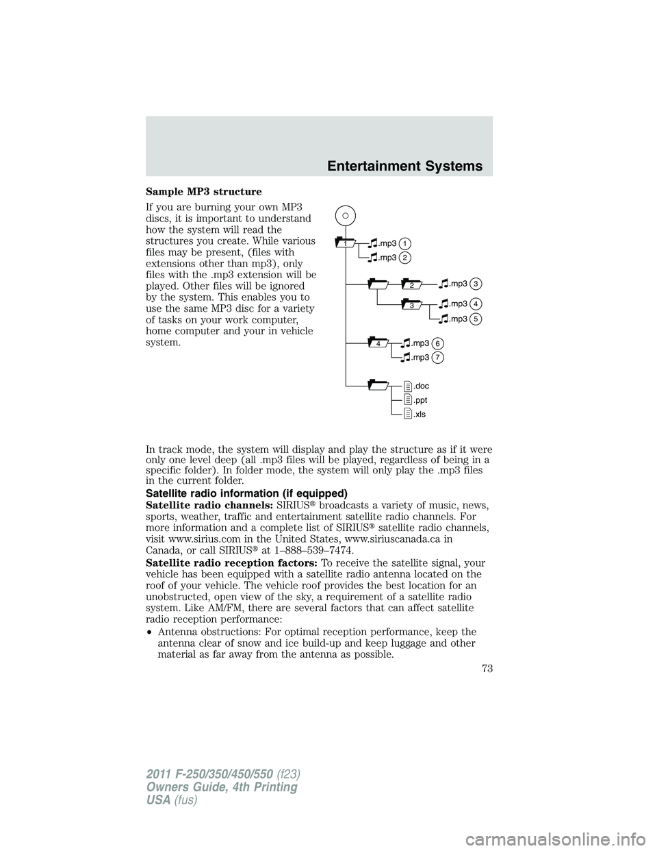 FORD F450 2011 Owners Manual Sample MP3 structure
If you are burning your own MP3
discs, it is important to understand
how the system will read the
structures you create. While various
files may be present, (files with
extensions FORD F450 2011 Owners Manual Sample MP3 structure
If you are burning your own MP3
discs, it is important to understand
how the system will read the
structures you create. While various
files may be present, (files with
extensions