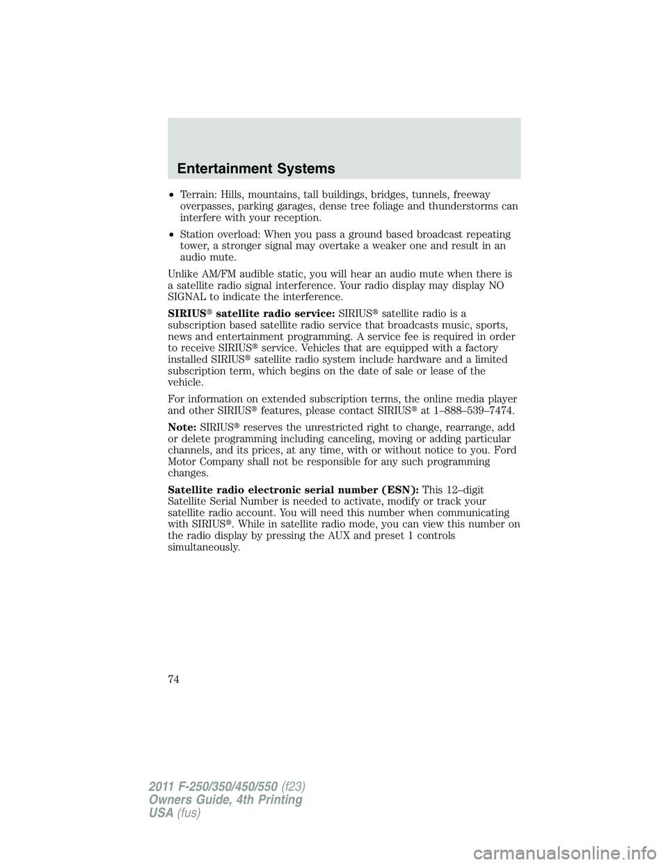 FORD F450 2011 Owners Manual • Terrain: Hills, mountains, tall buildings, bridges, tunnels, freeway
overpasses, parking garages, dense tree foliage and thunderstorms can
interfere with your reception.
• Station overload: When FORD F450 2011 Owners Manual • Terrain: Hills, mountains, tall buildings, bridges, tunnels, freeway
overpasses, parking garages, dense tree foliage and thunderstorms can
interfere with your reception.
• Station overload: When