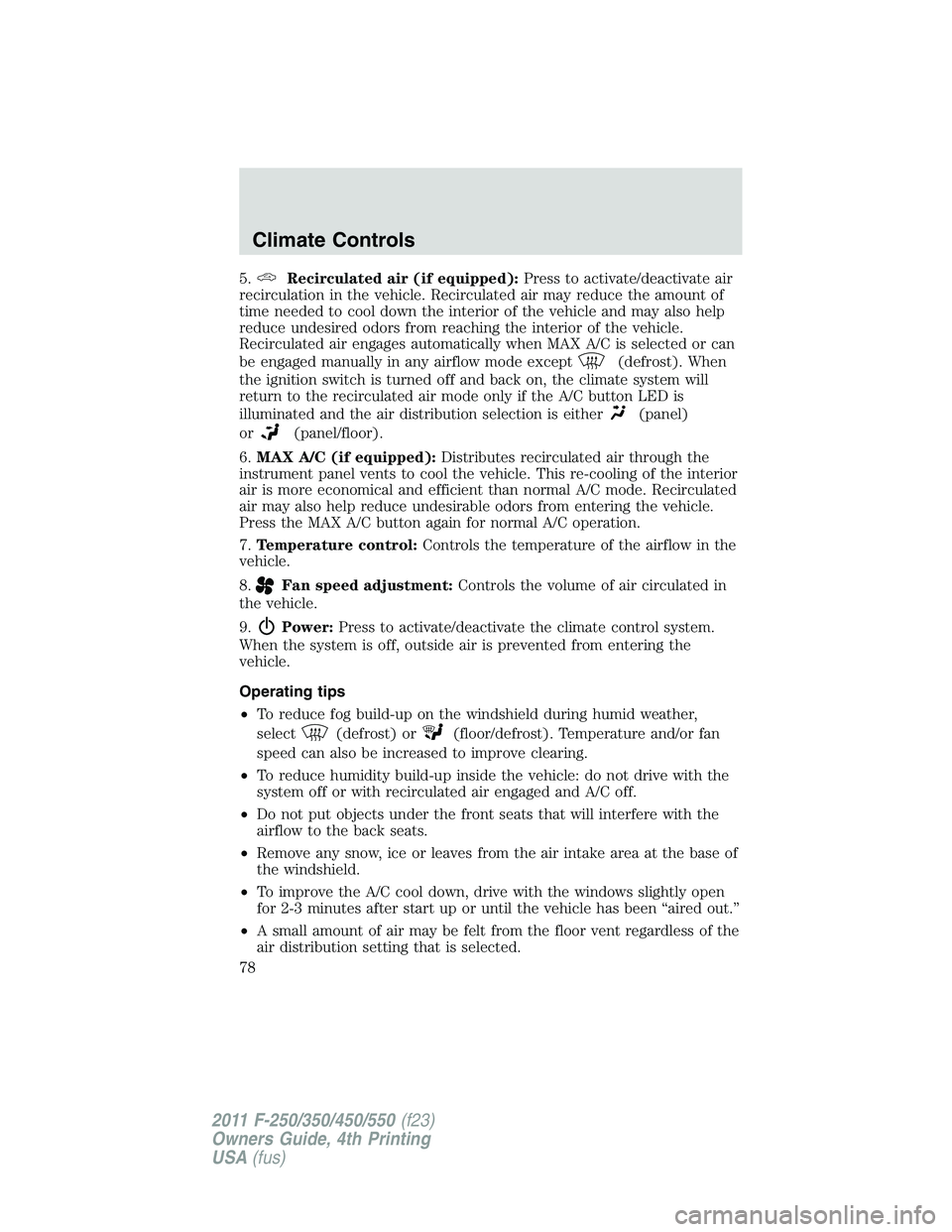 FORD F450 2011 Manual PDF 5. Recirculated air (if equipped): Press to activate/deactivate air
recirculation in the vehicle. Recirculated air may reduce the amount of
time needed to cool down the interior of the vehicle and may FORD F450 2011 Manual PDF 5. Recirculated air (if equipped): Press to activate/deactivate air
recirculation in the vehicle. Recirculated air may reduce the amount of
time needed to cool down the interior of the vehicle and may