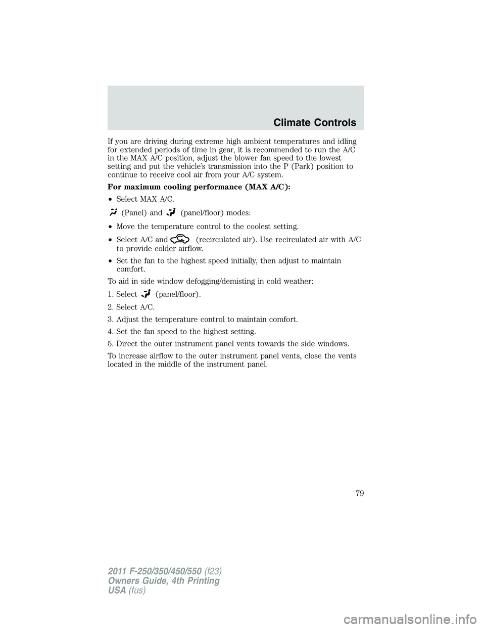 FORD F450 2011 Manual PDF If you are driving during extreme high ambient temperatures and idling
for extended periods of time in gear, it is recommended to run the A/C
in the MAX A/C position, adjust the blower fan speed to th FORD F450 2011 Manual PDF If you are driving during extreme high ambient temperatures and idling
for extended periods of time in gear, it is recommended to run the A/C
in the MAX A/C position, adjust the blower fan speed to th