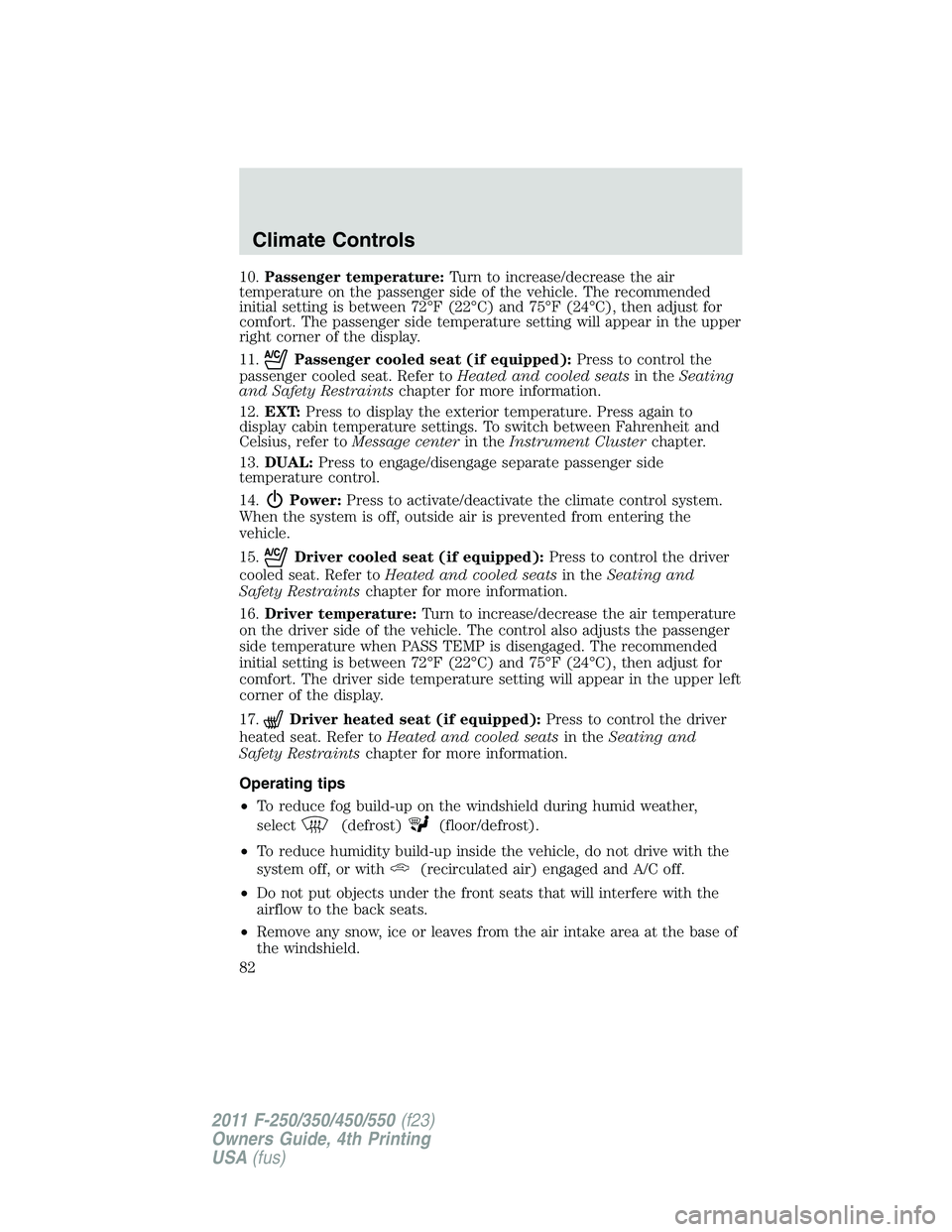FORD F450 2011 Manual Online 10. Passenger temperature: Turn to increase/decrease the air
temperature on the passenger side of the vehicle. The recommended
initial setting is between 72°F (22°C) and 75°F (24°C), then adjust f FORD F450 2011 Manual Online 10. Passenger temperature: Turn to increase/decrease the air
temperature on the passenger side of the vehicle. The recommended
initial setting is between 72°F (22°C) and 75°F (24°C), then adjust f