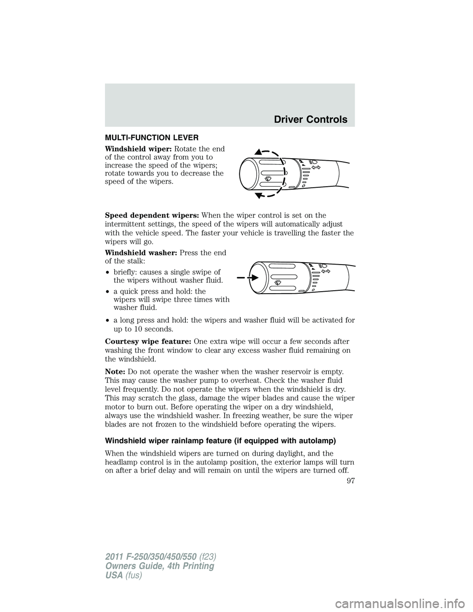 FORD F450 2011 Owners Manual MULTI-FUNCTION LEVER
Windshield wiper: Rotate the end
of the control away from you to
increase the speed of the wipers;
rotate towards you to decrease the
speed of the wipers.
Speed dependent wipers: FORD F450 2011 Owners Manual MULTI-FUNCTION LEVER
Windshield wiper: Rotate the end
of the control away from you to
increase the speed of the wipers;
rotate towards you to decrease the
speed of the wipers.
Speed dependent wipers: