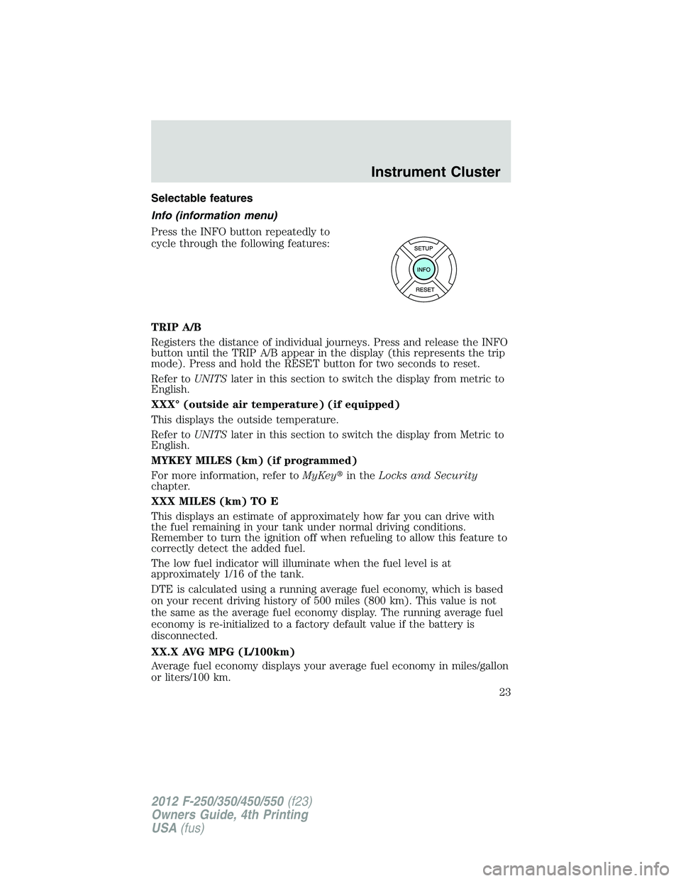 FORD F450 2012  Owners Manual Selectable features
Info (information menu)
Press the INFO button repeatedly to
cycle through the following features:
TRIP A/B
Registers the distance of individual journeys. Press and release the INFO