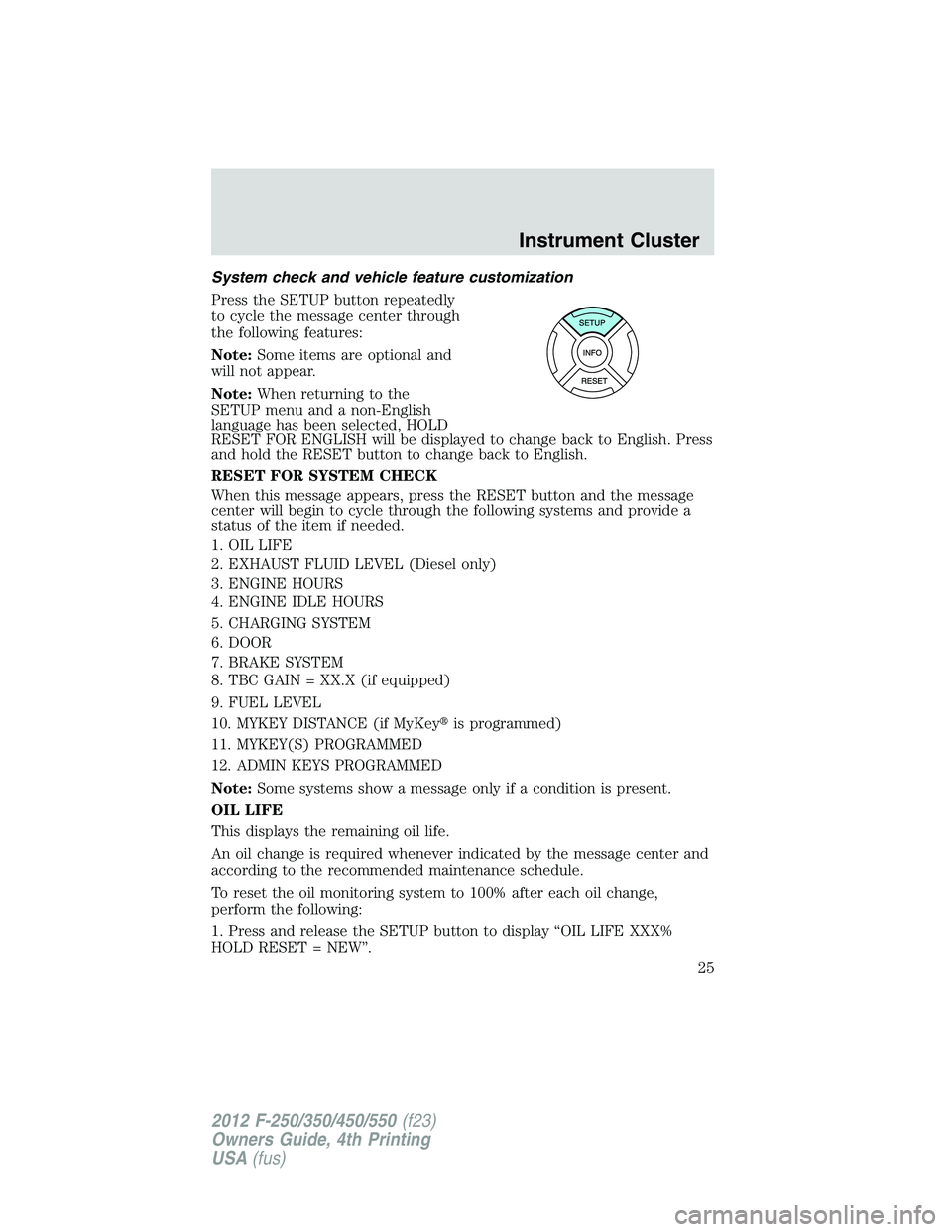 FORD F450 2012  Owners Manual System check and vehicle feature customization
Press the SETUP button repeatedly
to cycle the message center through
the following features:
Note: Some items are optional and
will not appear.
Note: Wh