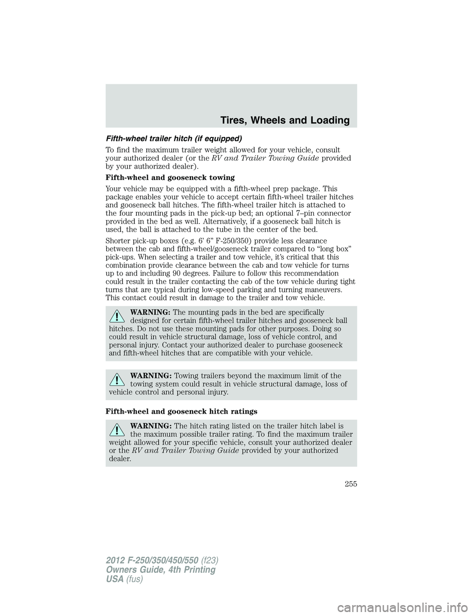 FORD F450 2012 Owners Manual Fifth-wheel trailer hitch (if equipped)
To find the maximum trailer weight allowed for your vehicle, consult
your authorized dealer (or the RV and Trailer Towing Guide provided
by your authorized deal FORD F450 2012 Owners Manual Fifth-wheel trailer hitch (if equipped)
To find the maximum trailer weight allowed for your vehicle, consult
your authorized dealer (or the RV and Trailer Towing Guide provided
by your authorized deal