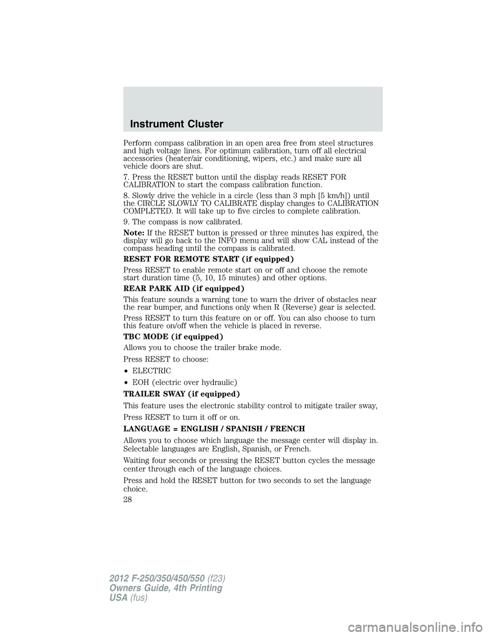 FORD F450 2012 User Guide Perform compass calibration in an open area free from steel structures
and high voltage lines. For optimum calibration, turn off all electrical
accessories (heater/air conditioning, wipers, etc.) and 