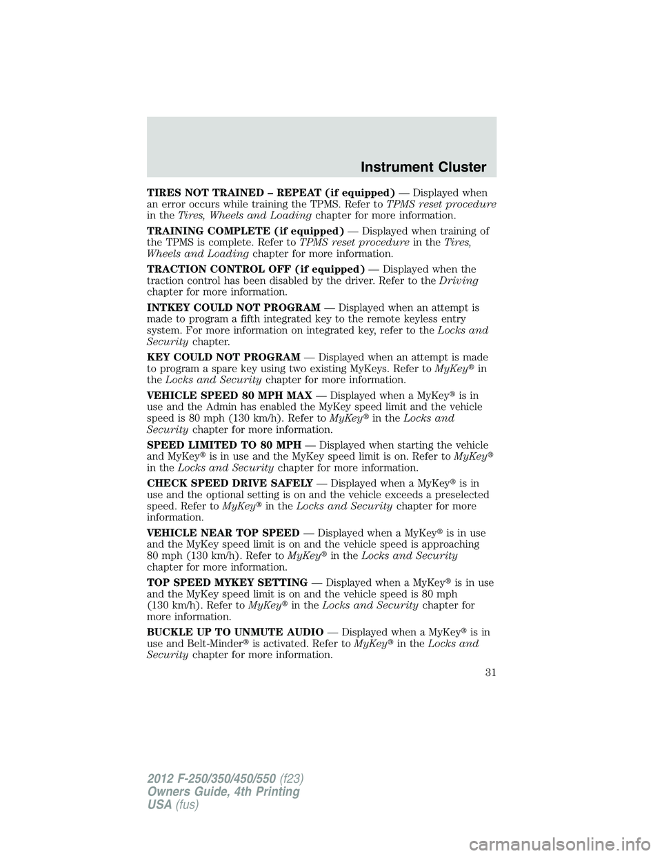 FORD F450 2012 Owners Manual TIRES NOT TRAINED – REPEAT (if equipped) — Displayed when
an error occurs while training the TPMS. Refer to TPMS reset procedure
in the Tires, Wheels and Loading chapter for more information.
TRAI FORD F450 2012 Owners Manual TIRES NOT TRAINED – REPEAT (if equipped) — Displayed when
an error occurs while training the TPMS. Refer to TPMS reset procedure
in the Tires, Wheels and Loading chapter for more information.
TRAI