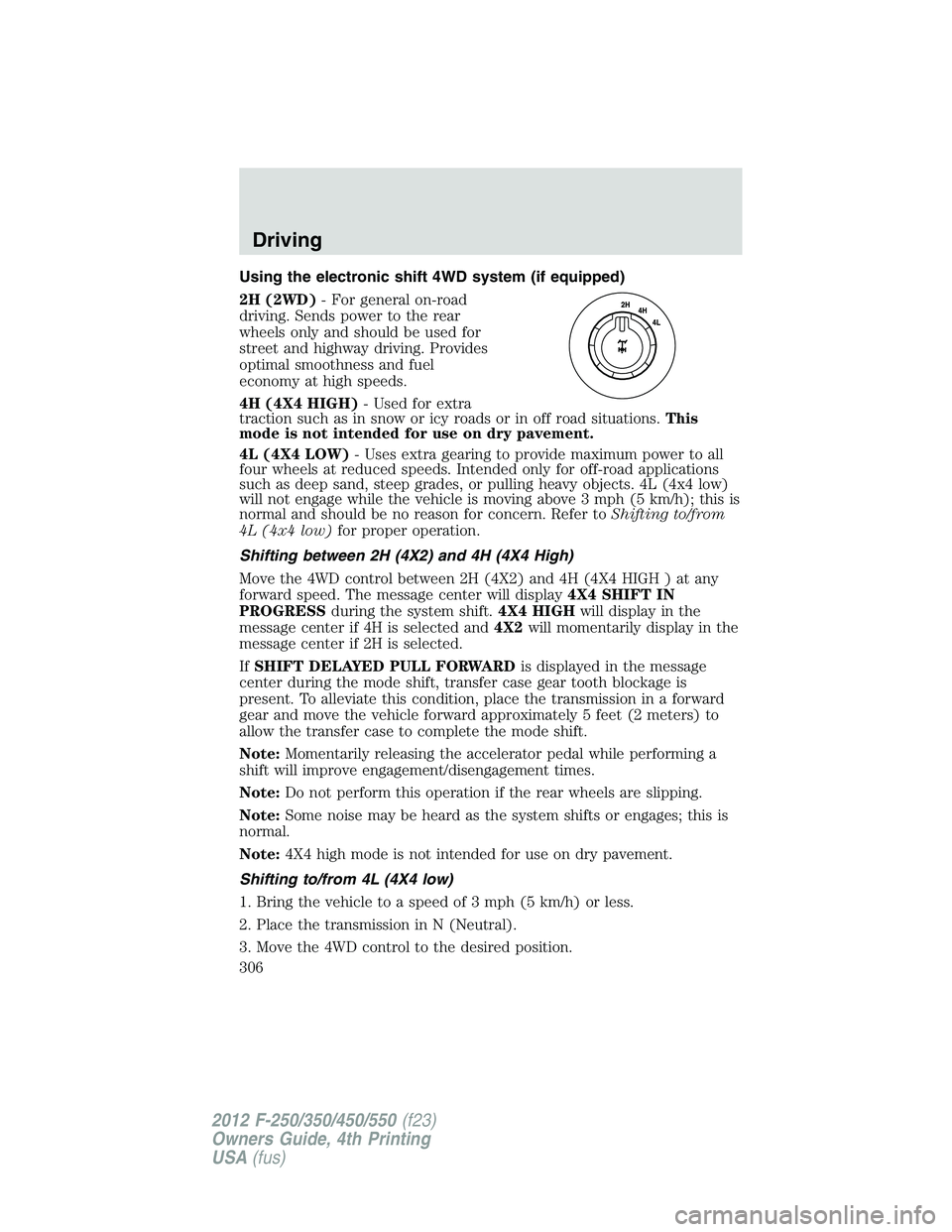 FORD F450 2012 Manual PDF Using the electronic shift 4WD system (if equipped)
2H (2WD) - For general on-road
driving. Sends power to the rear
wheels only and should be used for
street and highway driving. Provides
optimal smoo FORD F450 2012 Manual PDF Using the electronic shift 4WD system (if equipped)
2H (2WD) - For general on-road
driving. Sends power to the rear
wheels only and should be used for
street and highway driving. Provides
optimal smoo