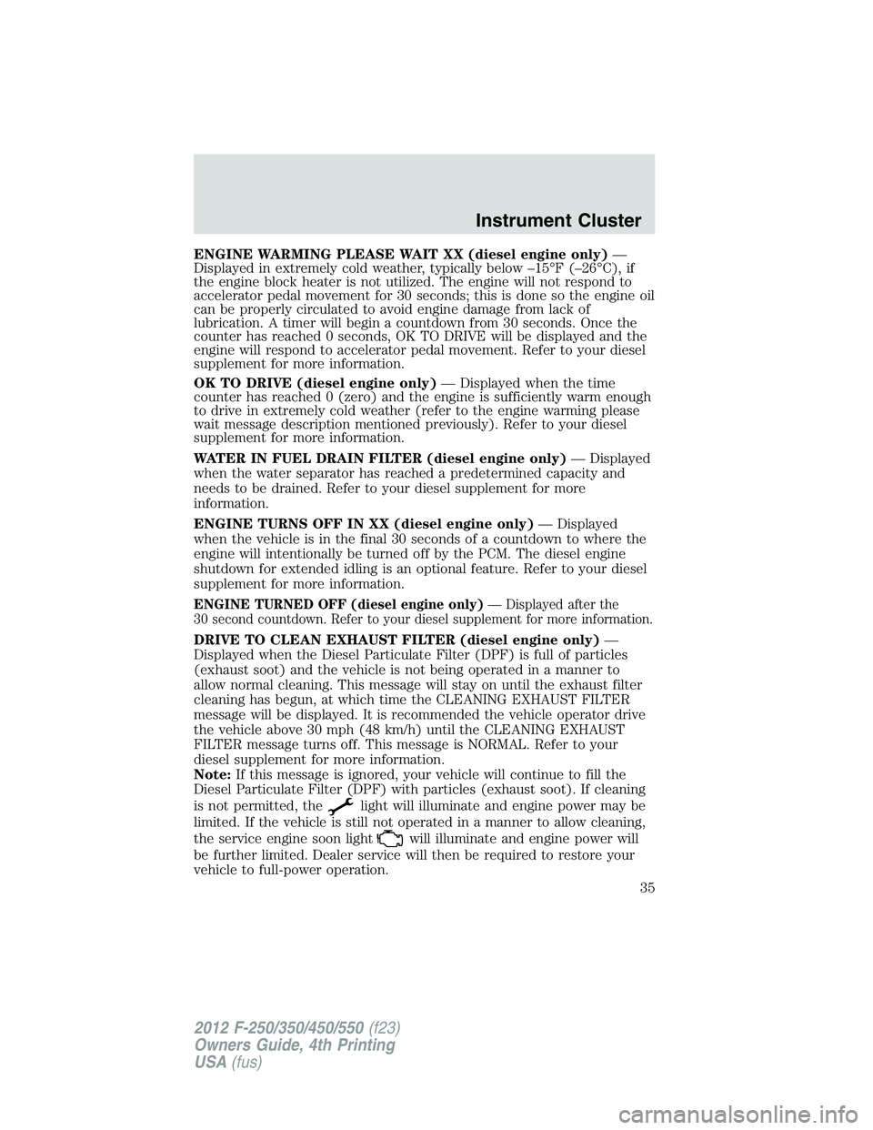 FORD F450 2012 User Guide ENGINE WARMING PLEASE WAIT XX (diesel engine only) —
Displayed in extremely cold weather, typically below –15°F (–26°C), if
the engine block heater is not utilized. The engine will not respond