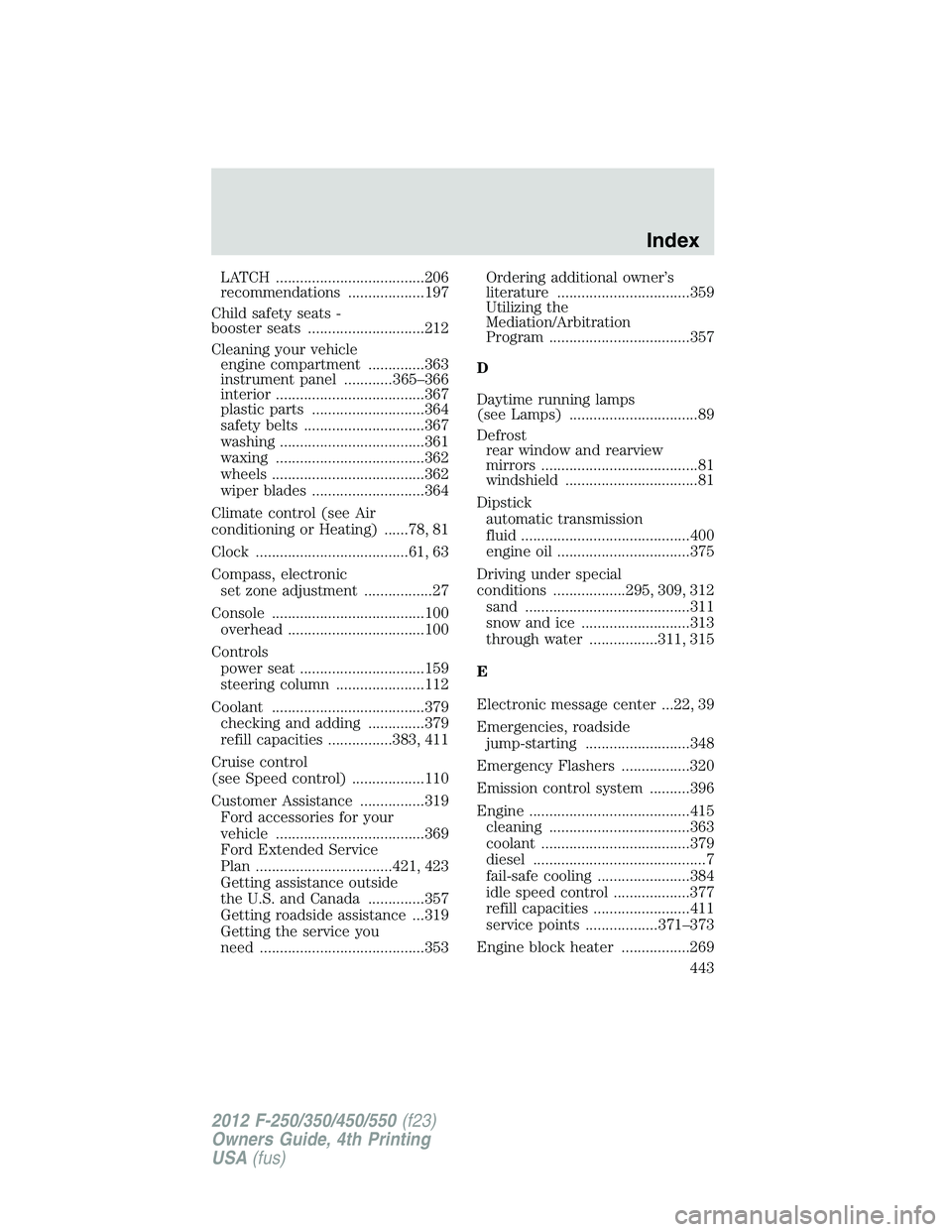 FORD F450 2012  Owners Manual LATCH .....................................206
recommendations ...................197
Child safety seats -
booster seats .............................212
Cleaning your vehicle
engine compartment .....