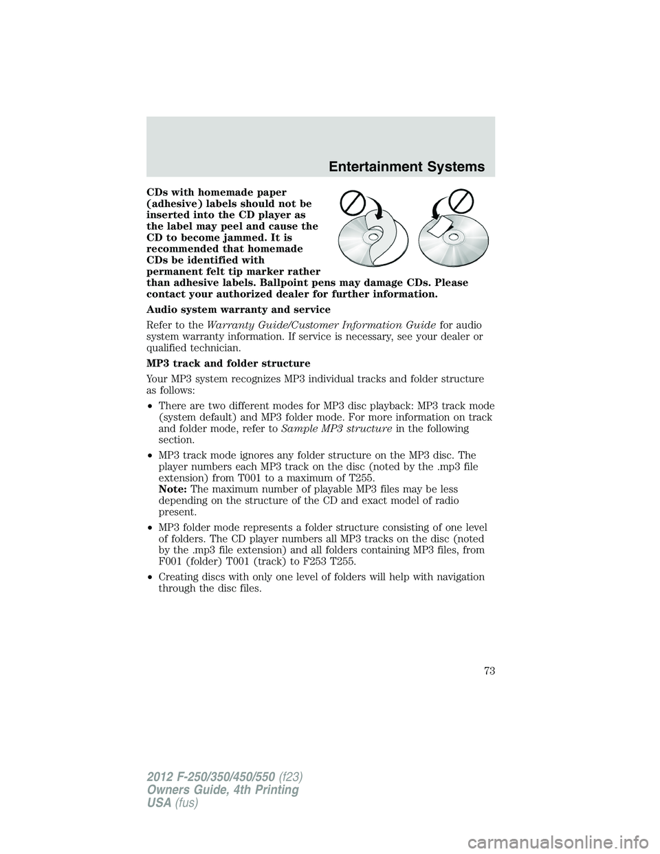 FORD F450 2012  Owners Manual CDs with homemade paper
(adhesive) labels should not be
inserted into the CD player as
the label may peel and cause the
CD to become jammed. It is
recommended that homemade
CDs be identified with
perm